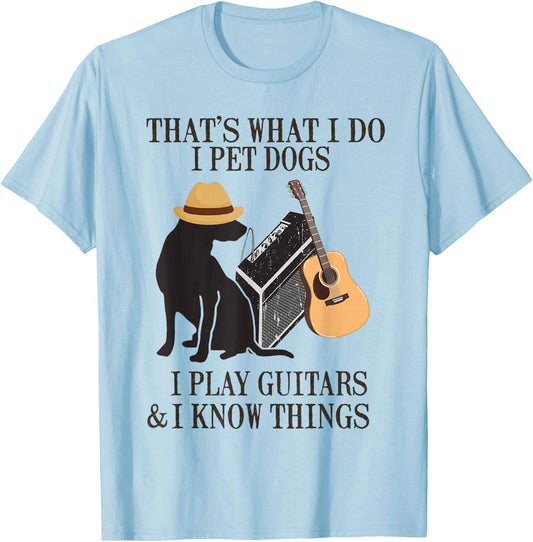 That's What I Do I Pet Dogs I Play Guitars And I Know Things T-Shirt - T-Shirt | Light Blue