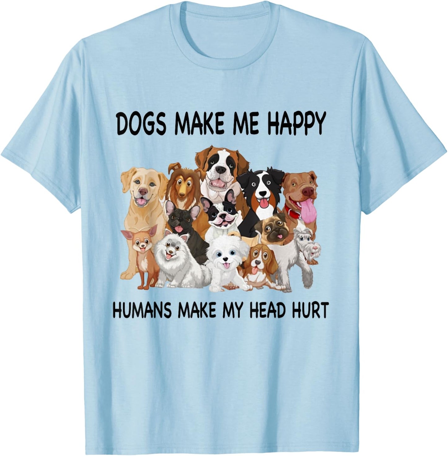Dogs Make Me Happy Humans Make My Head Hurt Dog Lover T-Shirt - T-Shirt | Light Blue