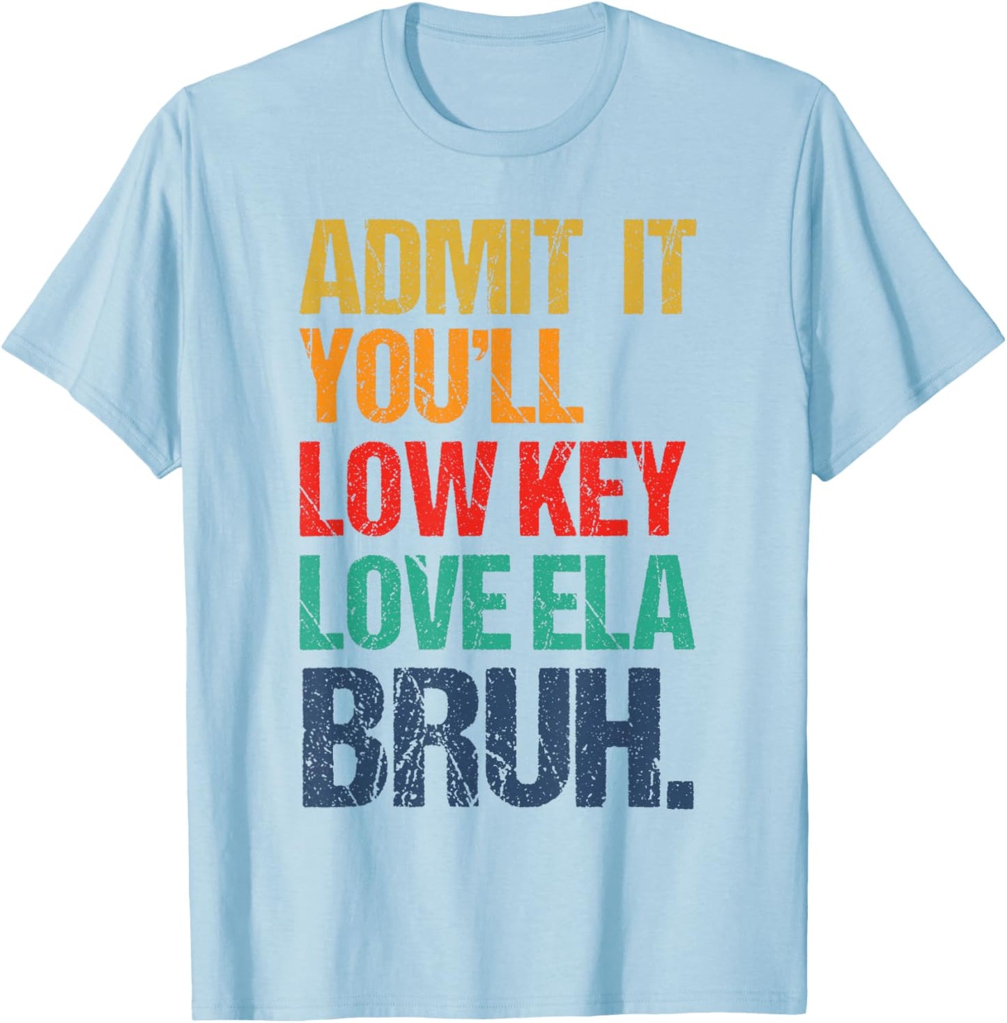 Admit It You Low Key Love ELA Bruh First Day School Teacher T-Shirt - T-Shirt | Light Blue