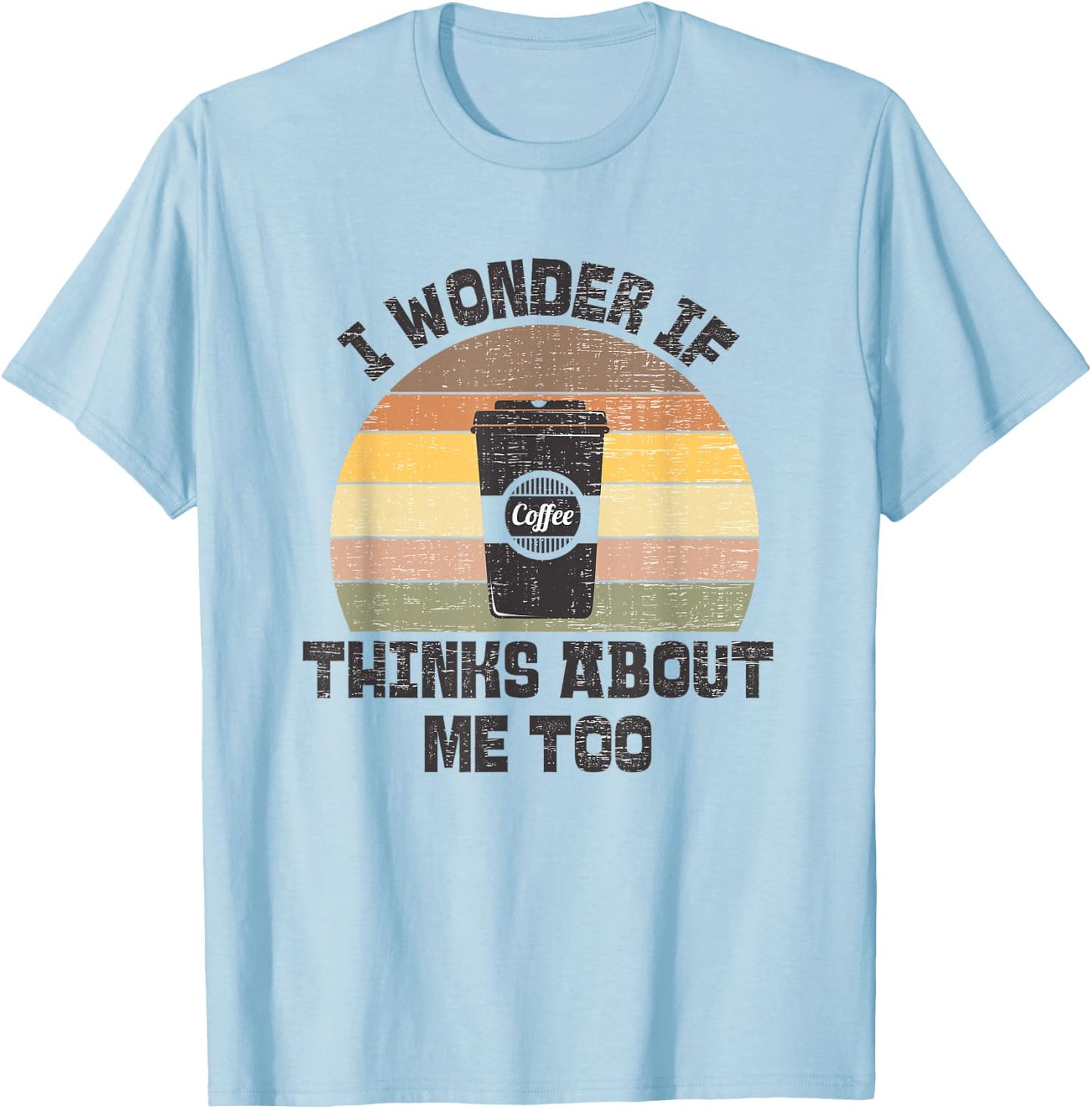 I Wonder If Coffee Thinks About Me Too Funny Coffee Addict T-Shirt - T-Shirt | Light Blue