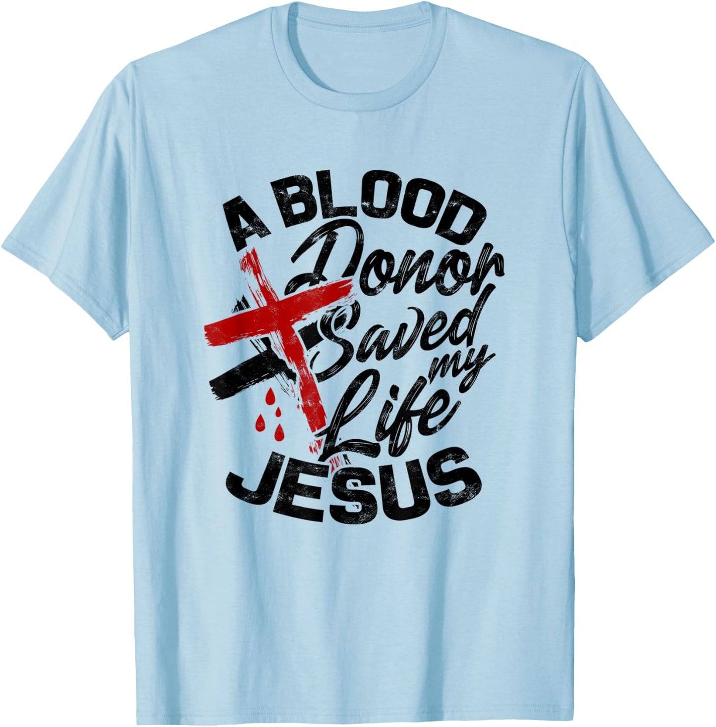 A Blood Donor Saved my Life Jesus - Faith in Christ T-Shirt - T-Shirt | Light Blue
