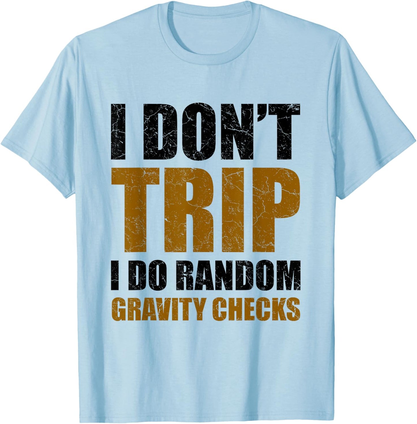 I Don't Trip I Do Random Gravity Checks Funny Saying Gift T-Shirt - T-Shirt | Light Blue