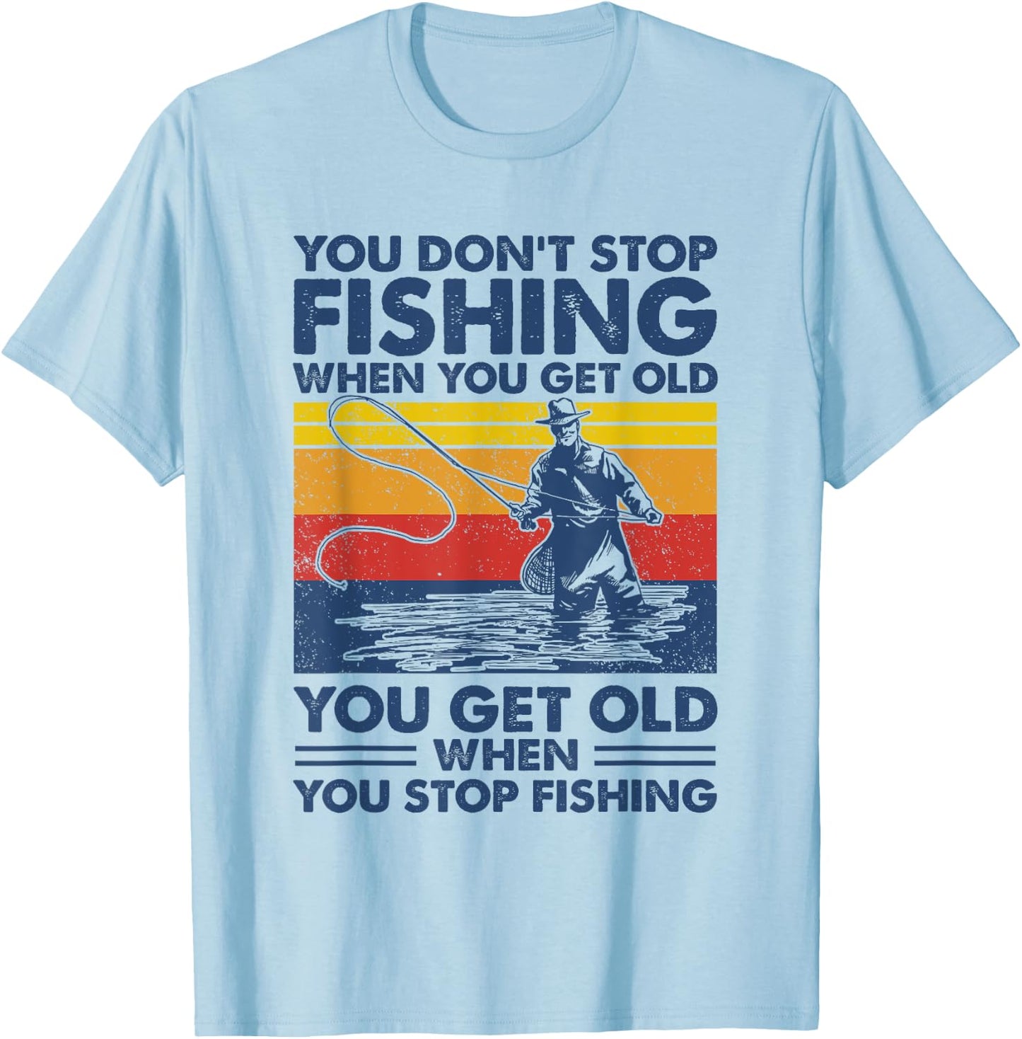 You don't stop fishing when you get old T-Shirt - T-Shirt | Light Blue