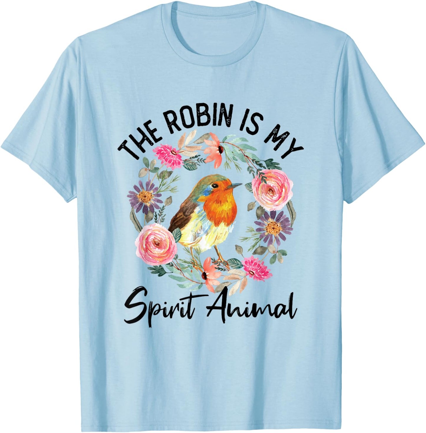 Robin Is My Spirit Animal Cute Floral Flowers Bird Watcher T-Shirt - T-Shirt | Light Blue