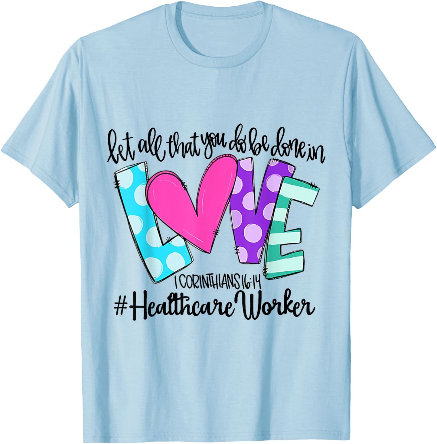 Let All That You Do Be Done In Love Healthcare Worker T-Shirt - T-Shirt | Light Blue