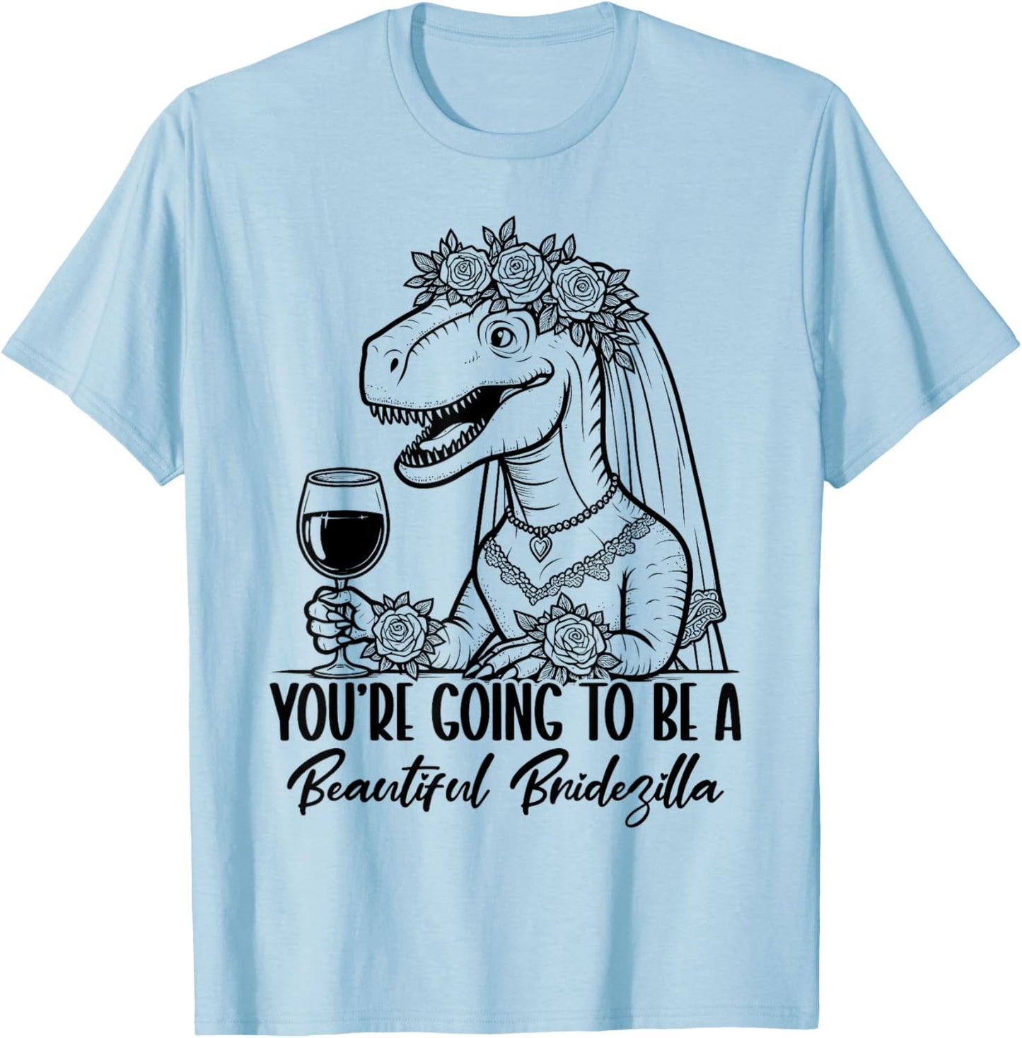 You're Going To Be A Beautiful Bridezilla T-Shirt - T-Shirt | Light Blue