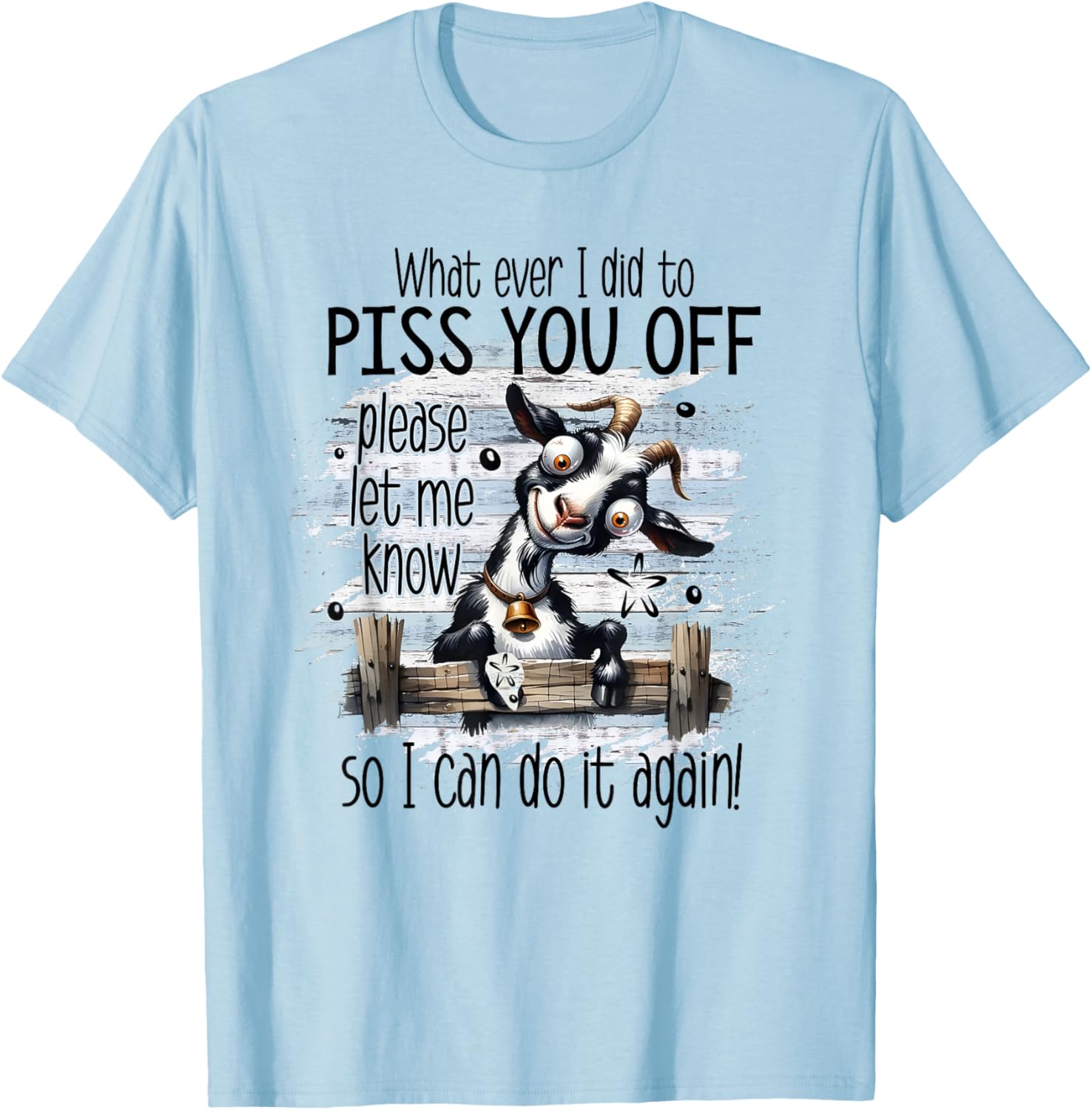 Whatever I Did To Piss You Off Let Me Know I Do It Again T-Shirt - T-Shirt | Light Blue