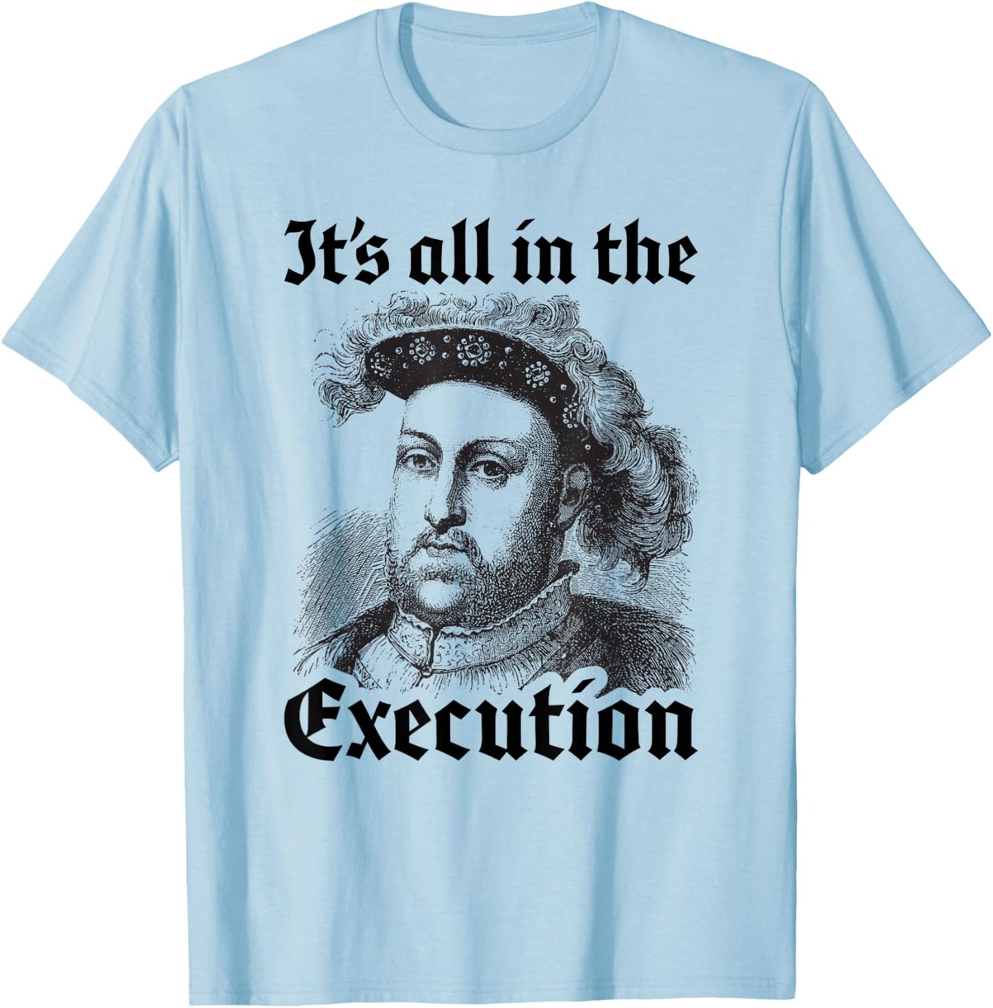 Henry VIII 8th - Funny English History Quote T-Shirt - T-Shirt | Light Blue