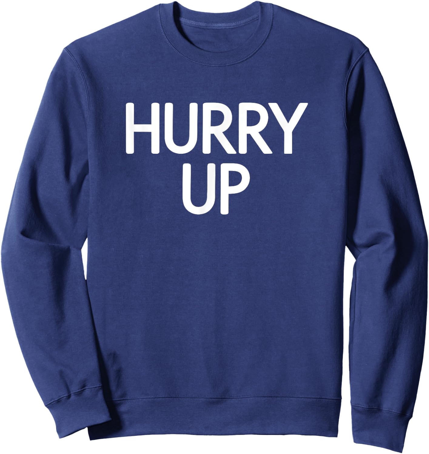 Hurry Up, Funny, Jokes, Sarcastic Sayings Sweatshirt - Sweatshirt | Navy