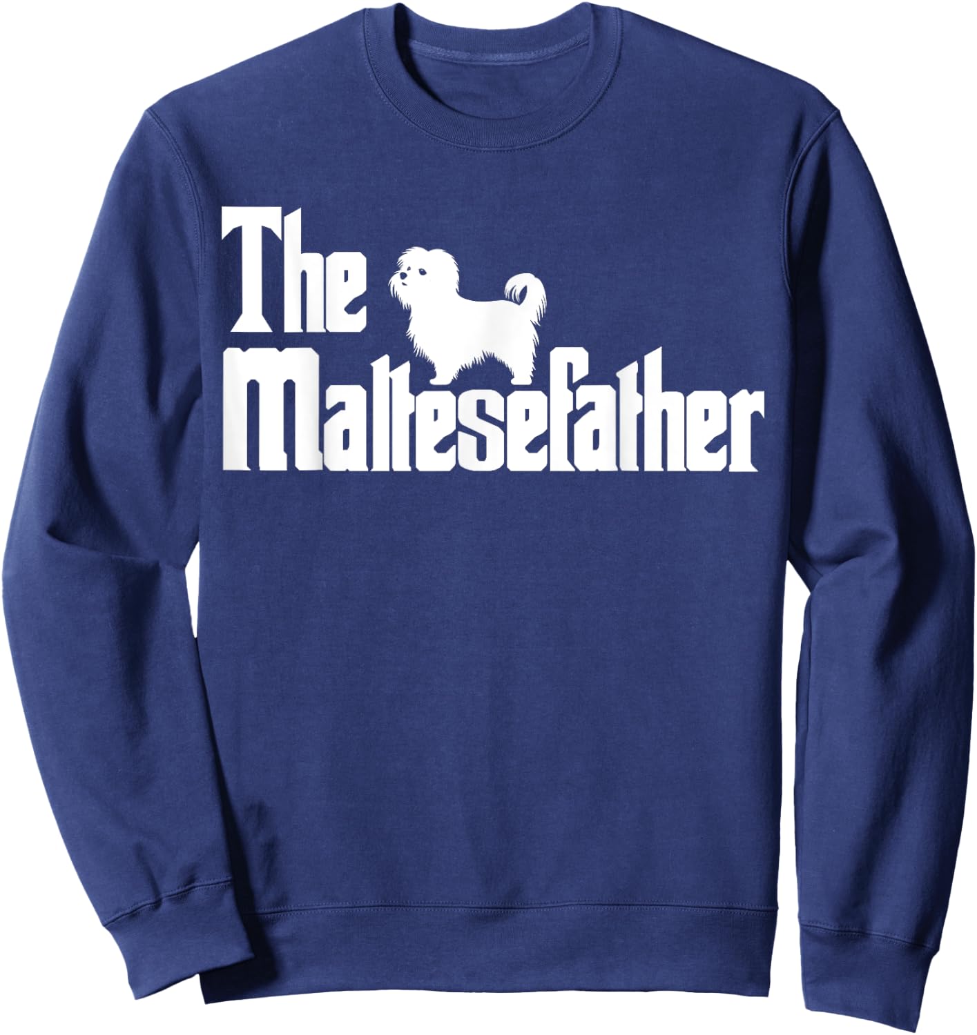 The MalteseFather Funny Maltese Dad Men | Dog Lover Gifts Sweatshirt - Sweatshirt | Navy