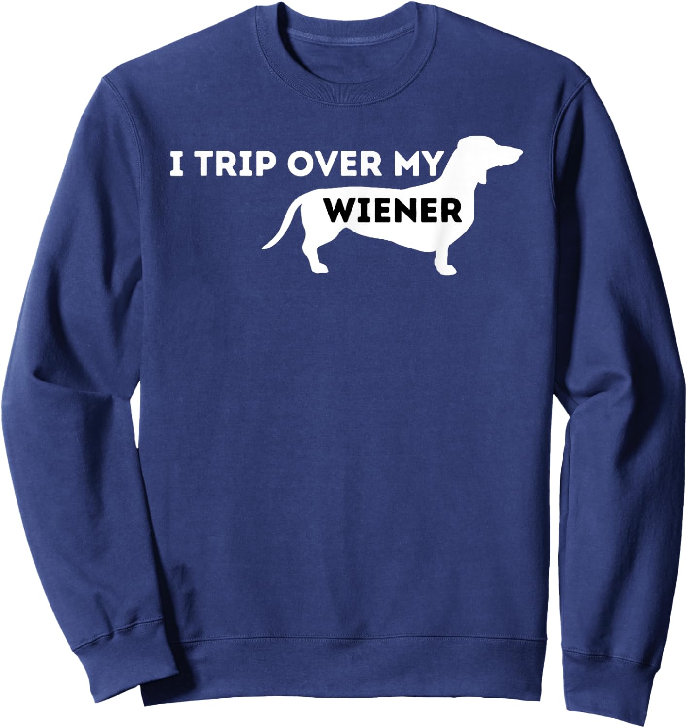 I Trip Over My Wiener - Dachshund Lover Badger Dog Men Women Sweatshirt - Sweatshirt | Navy