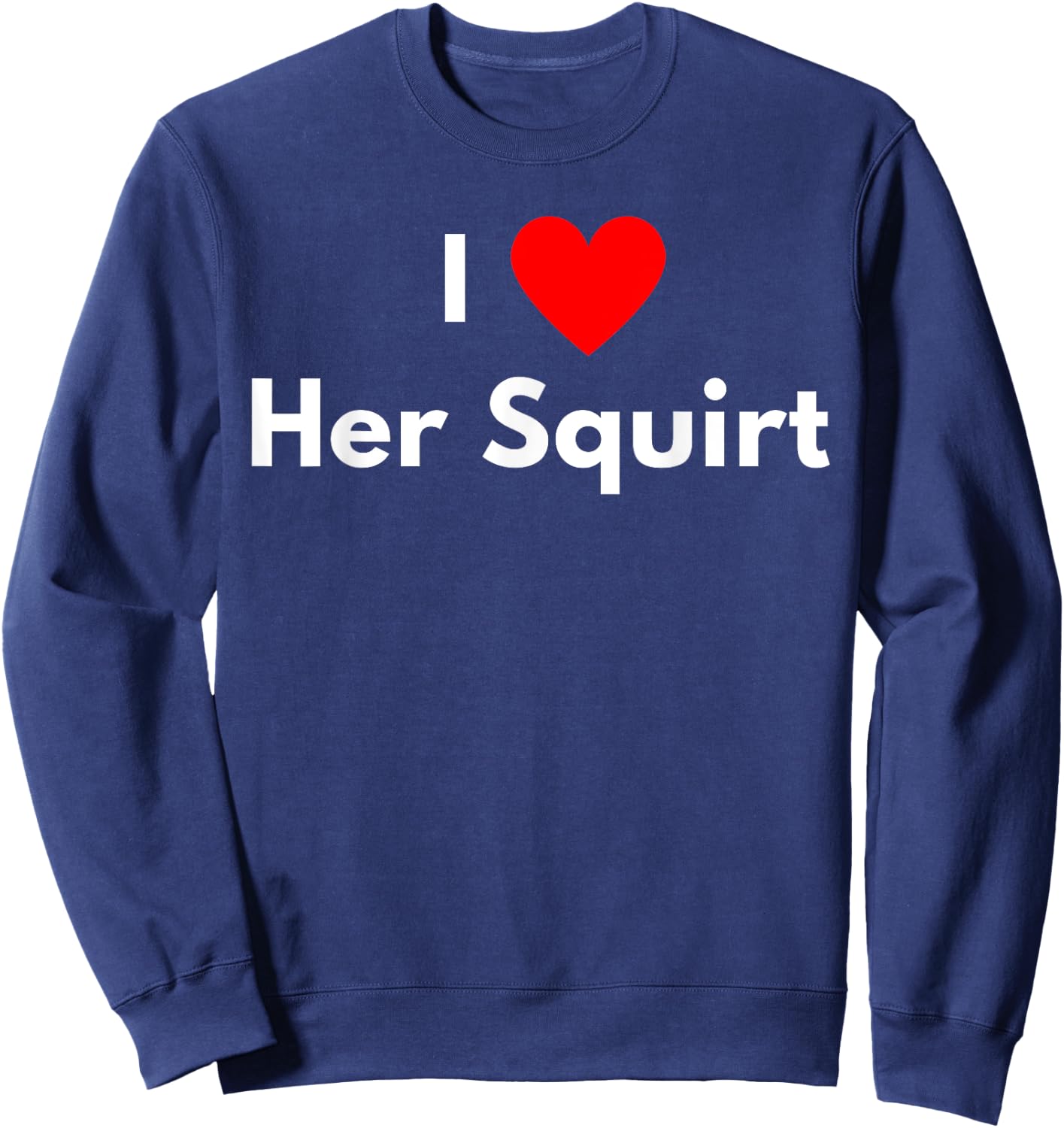 I love Her Squirt - with a red heart Sweatshirt - Sweatshirt | Navy