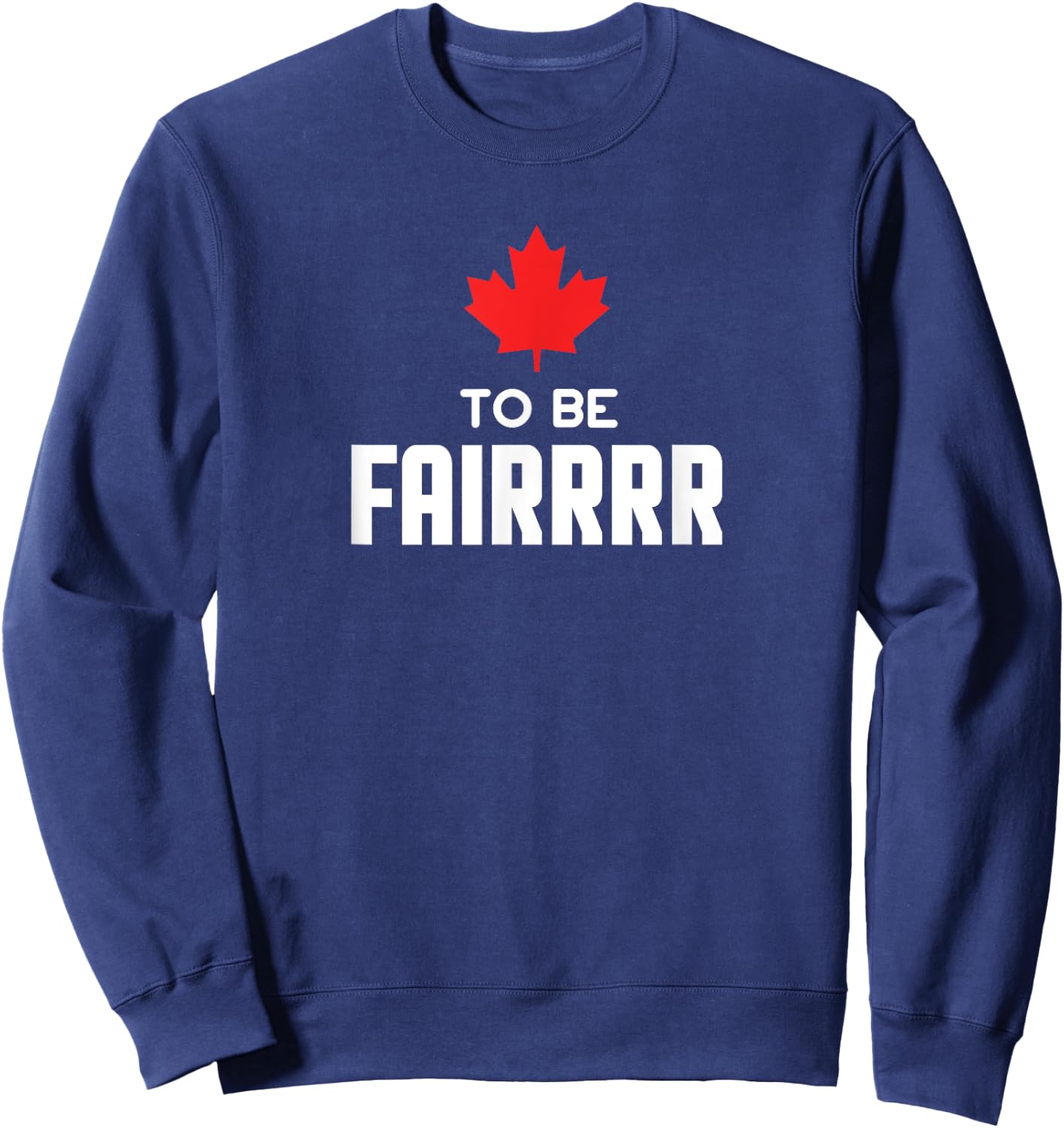 To Be Fair Funny Canadian Greeting Sweatshirt - Sweatshirt | Navy