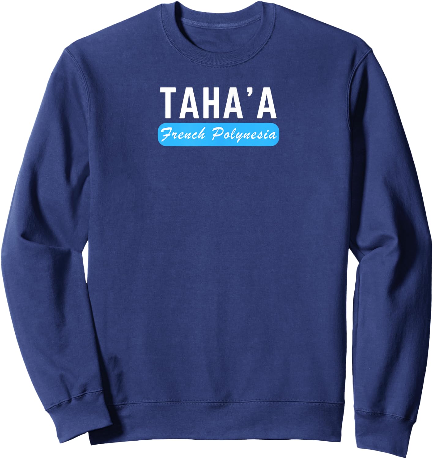 Taha'a, French Polynesia - Travel and Vacation Fun Sweatshirt - Sweatshirt | Navy