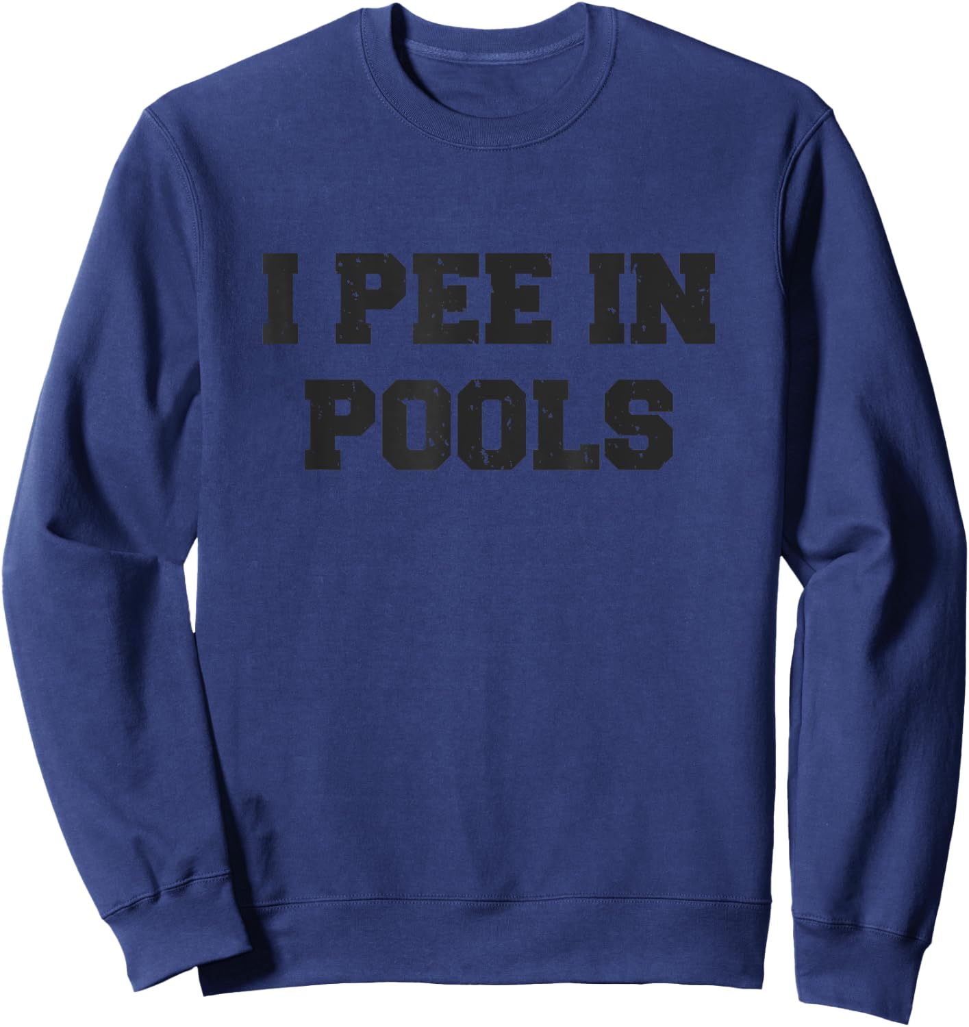 I Pee In Pools Funny Swimming Sarcastic Swim Saying Sweatshirt - Sweatshirt | Navy