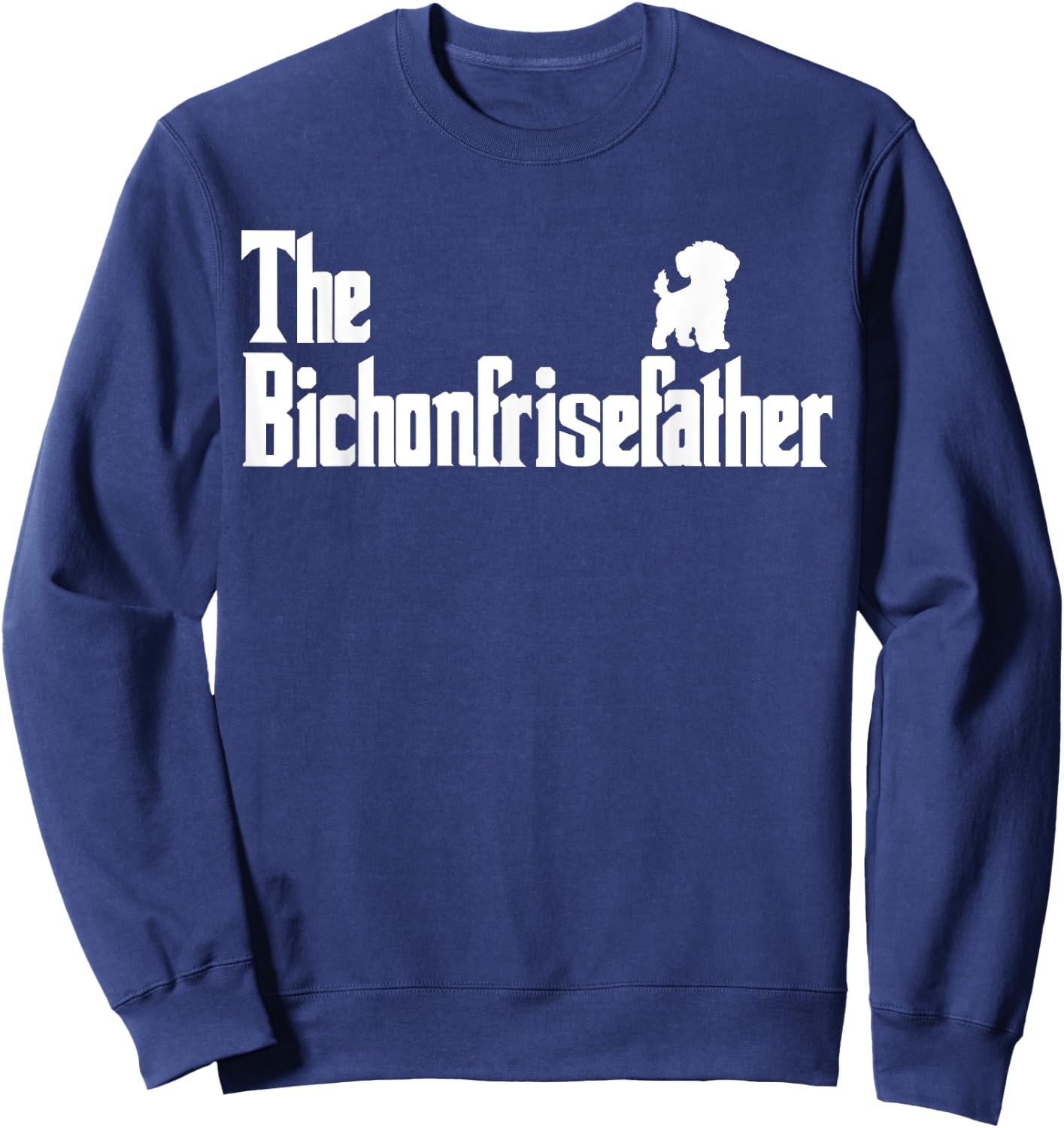 The BichonFriseFather Funny Bichon Frise Dad Men Sweatshirt - Sweatshirt | Navy