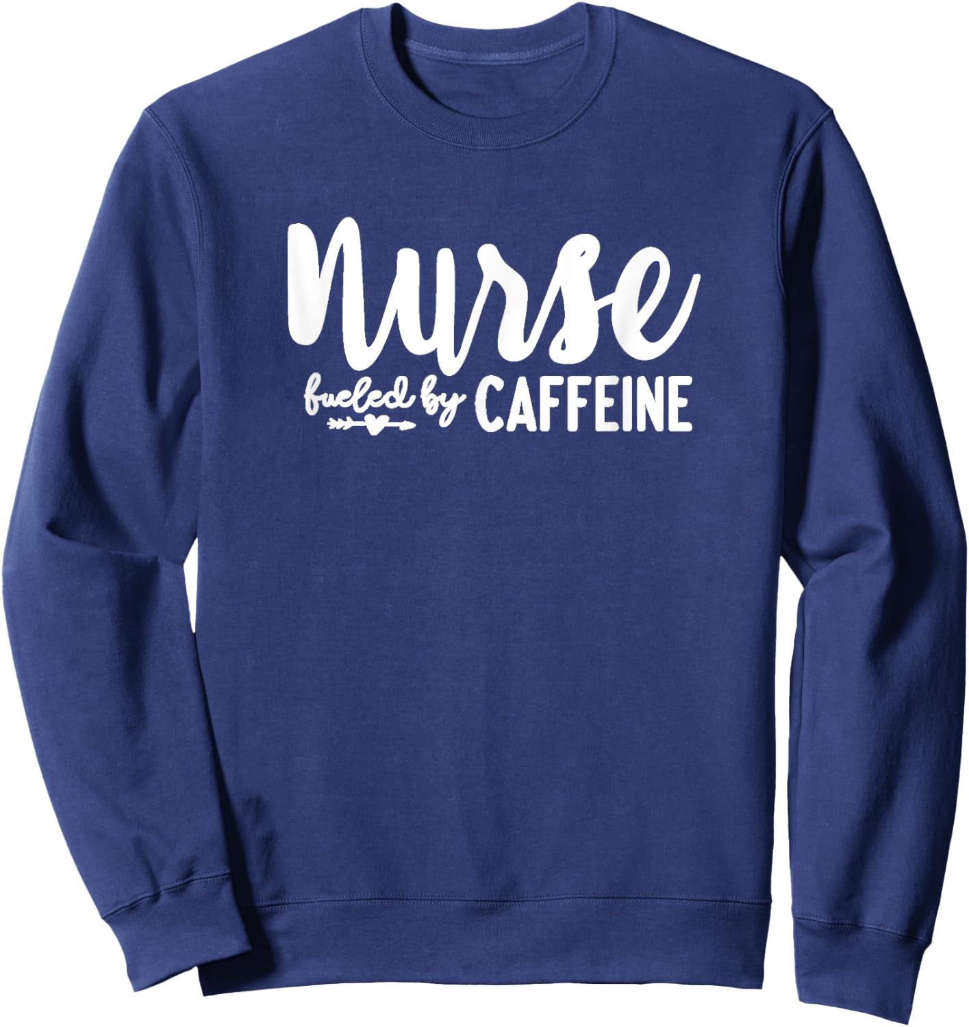 Nurse Fueled by Caffeine - Great Nurse Gift, Medical Worker Sweatshirt - Sweatshirt | Navy