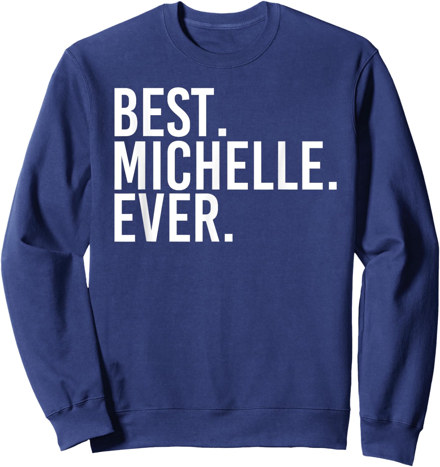 BEST. MICHELLE. EVER. Gift Name Funny Personalized Women Sweatshirt - Sweatshirt | Navy