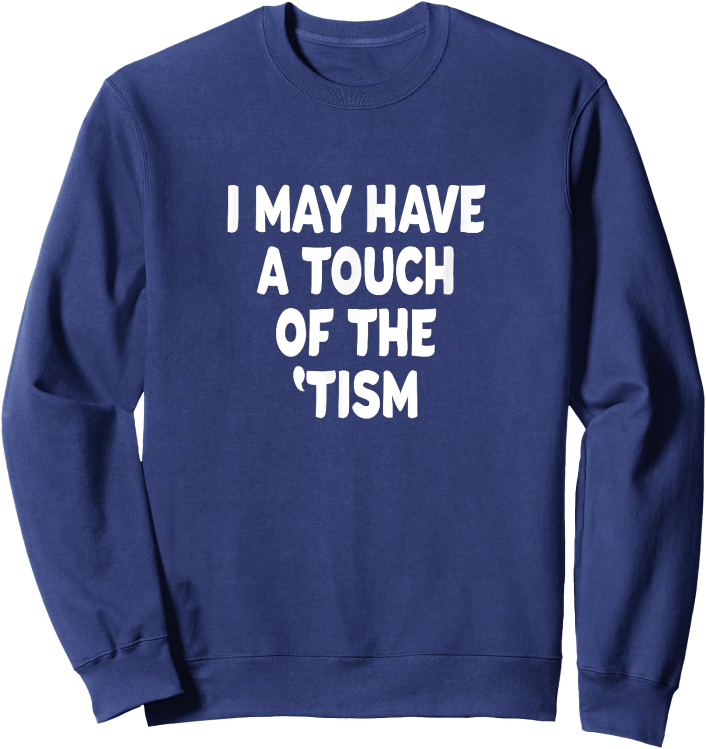 I May Have a touch of the 'Tism Sweatshirt - Sweatshirt | Navy