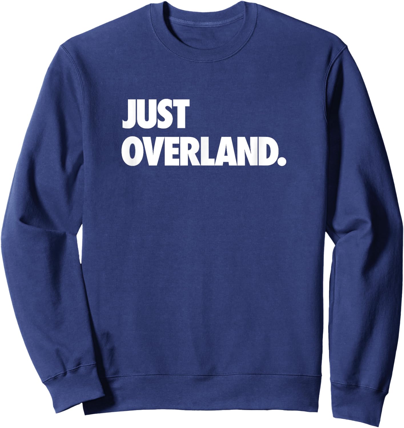 Just Overland Off Road Camping Get Out There and Explore Sweatshirt - Sweatshirt | Navy
