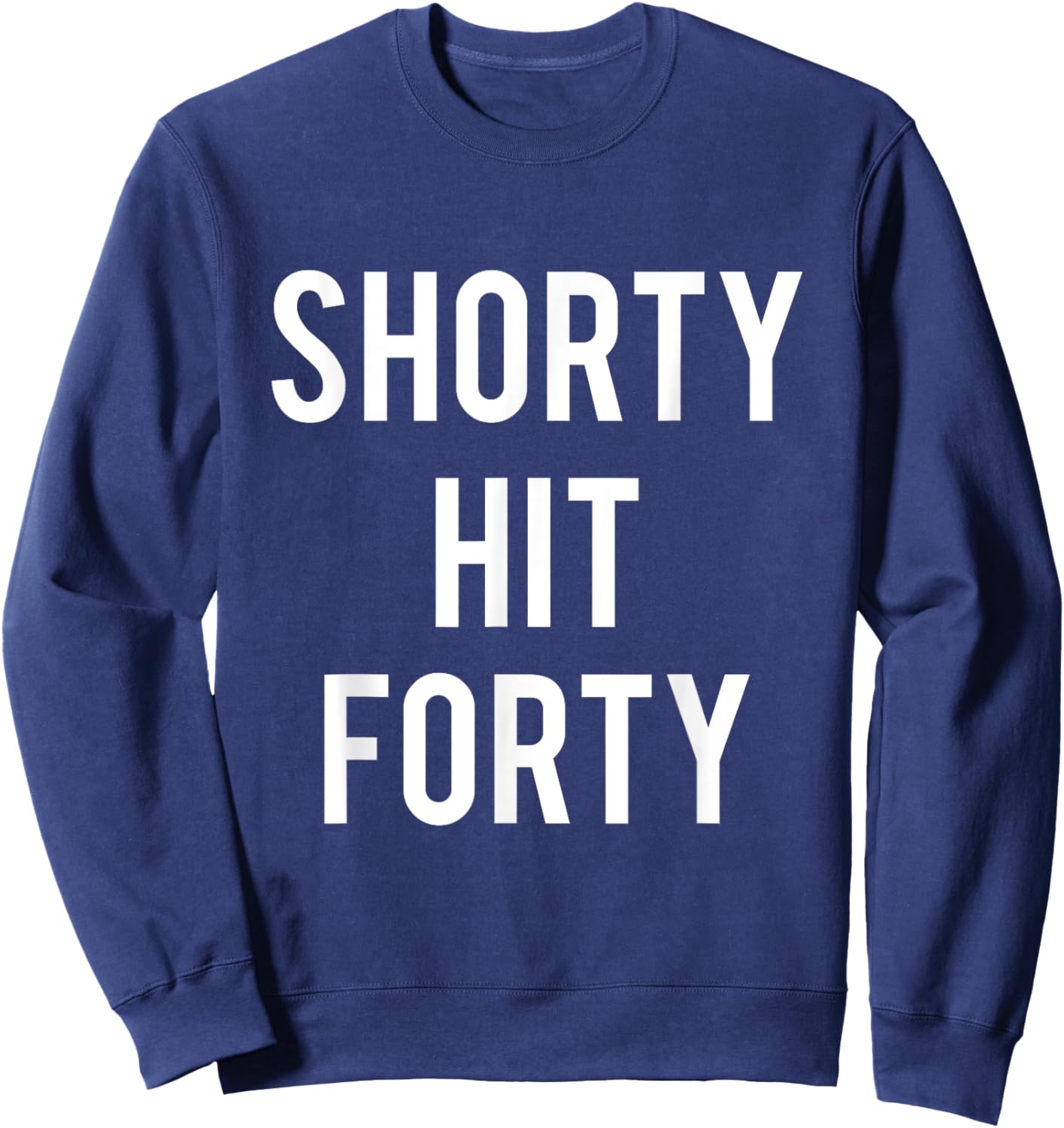 Turning 40th Birthday Funny Shorty Hit Forty Sweatshirt - Sweatshirt | Navy