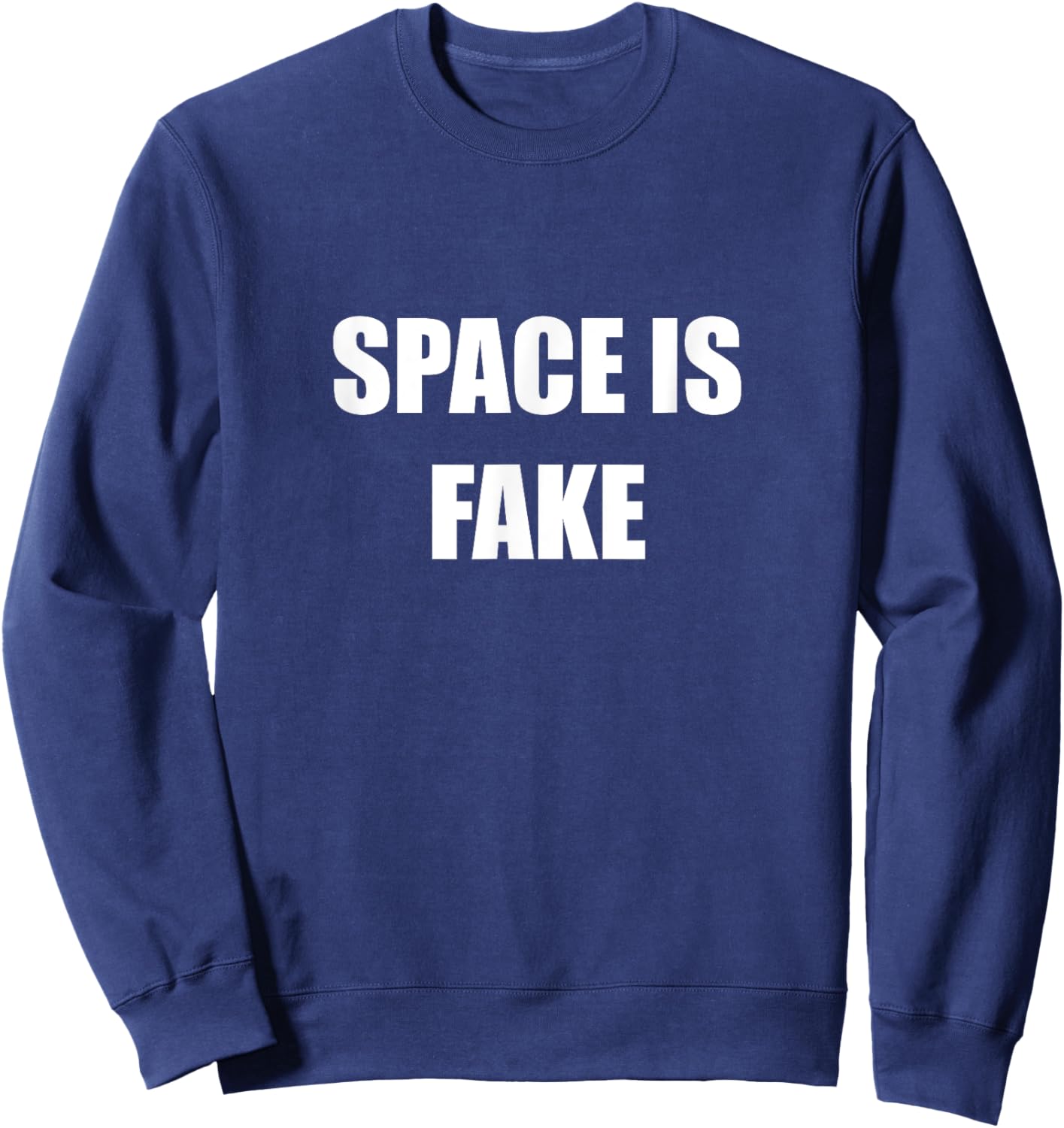 Space Is Fake Funny Flat Earther Society Flat Earth Believe Sweatshirt - Sweatshirt | Navy