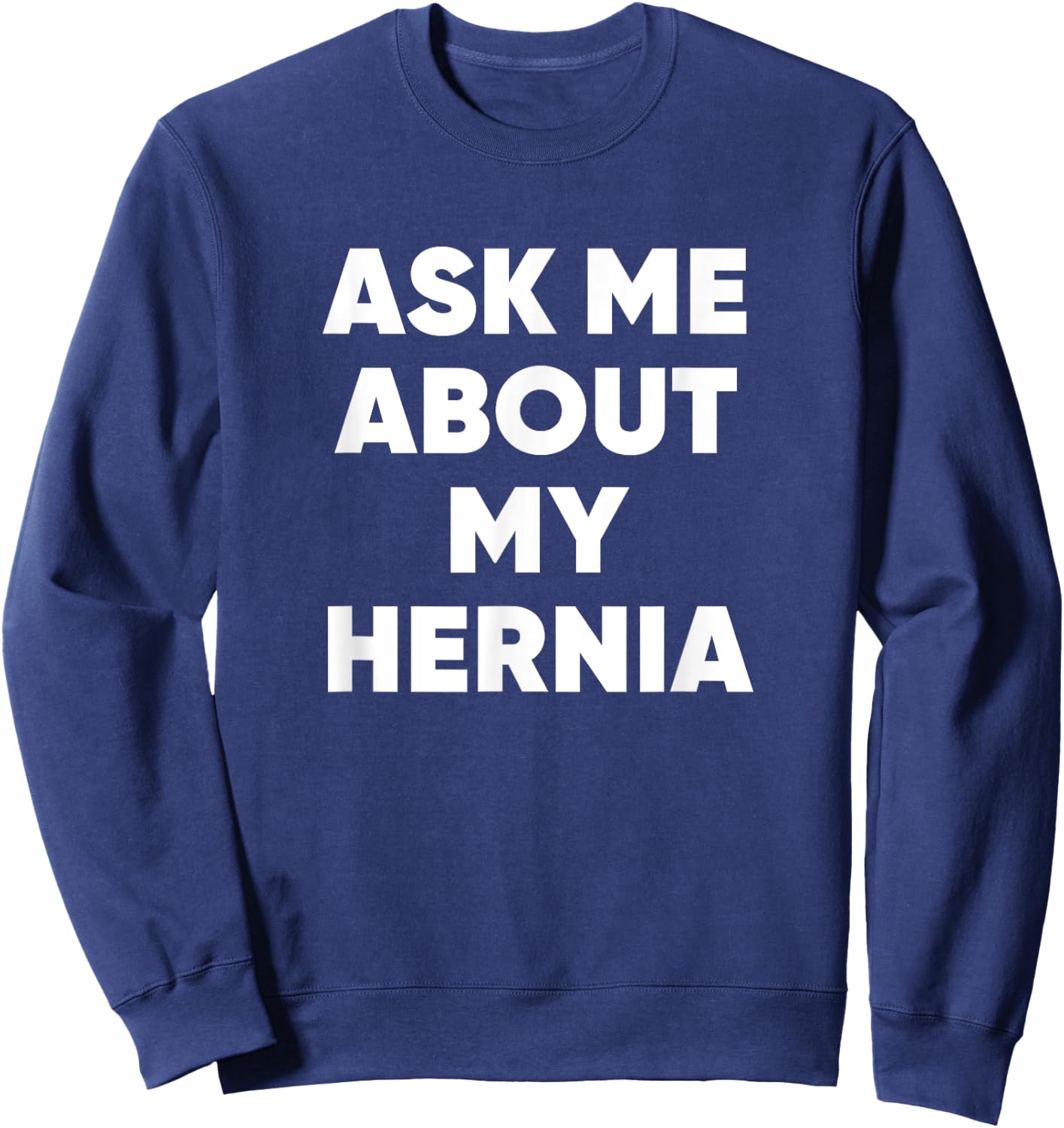 Ask Me About My Hernia Funny Hospital Surgery Recovery Quote Sweatshirt - Sweatshirt | Navy