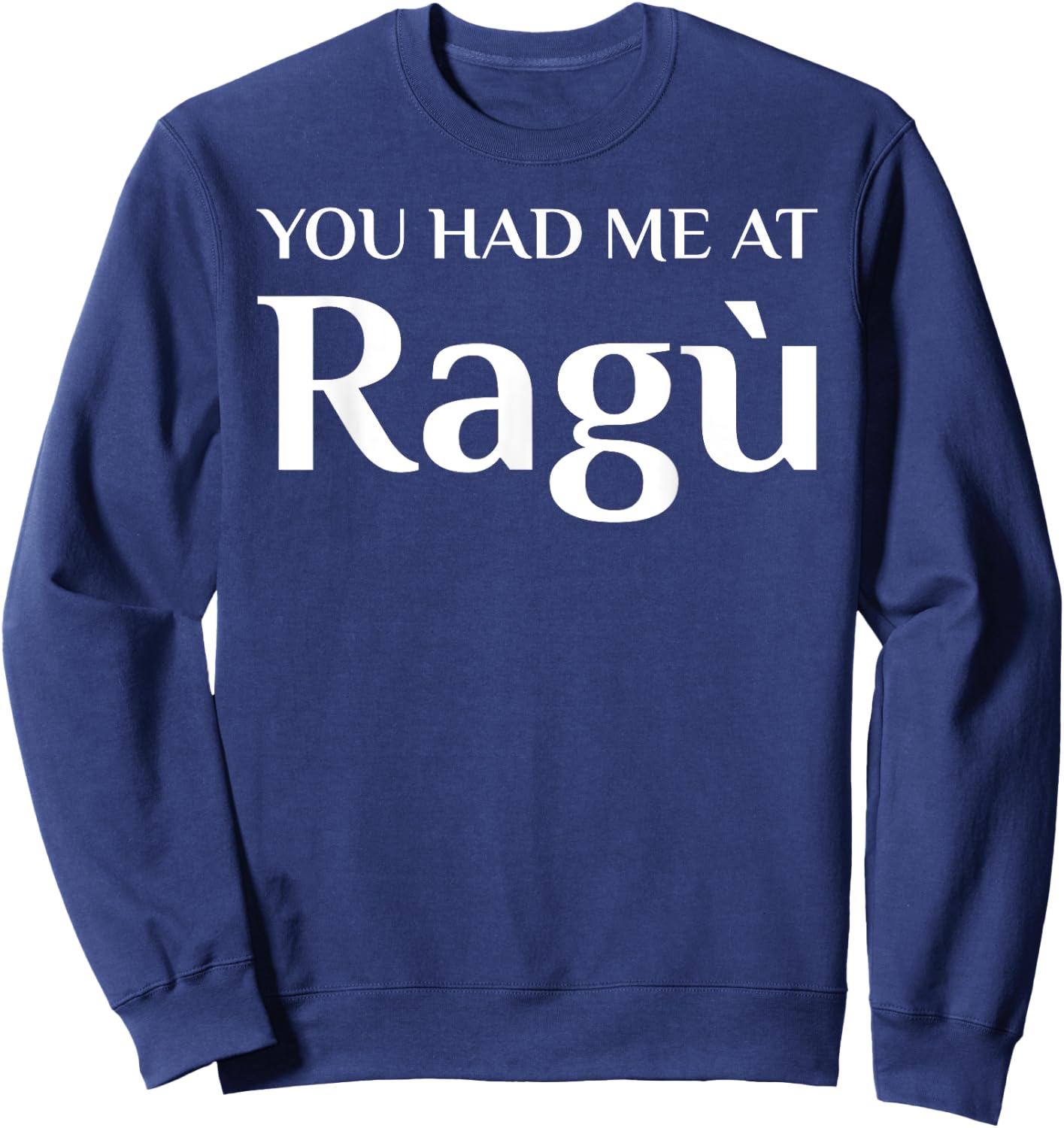 You Had Me At Ragu Funny Italian Food Fan Sweatshirt - Sweatshirt | Navy