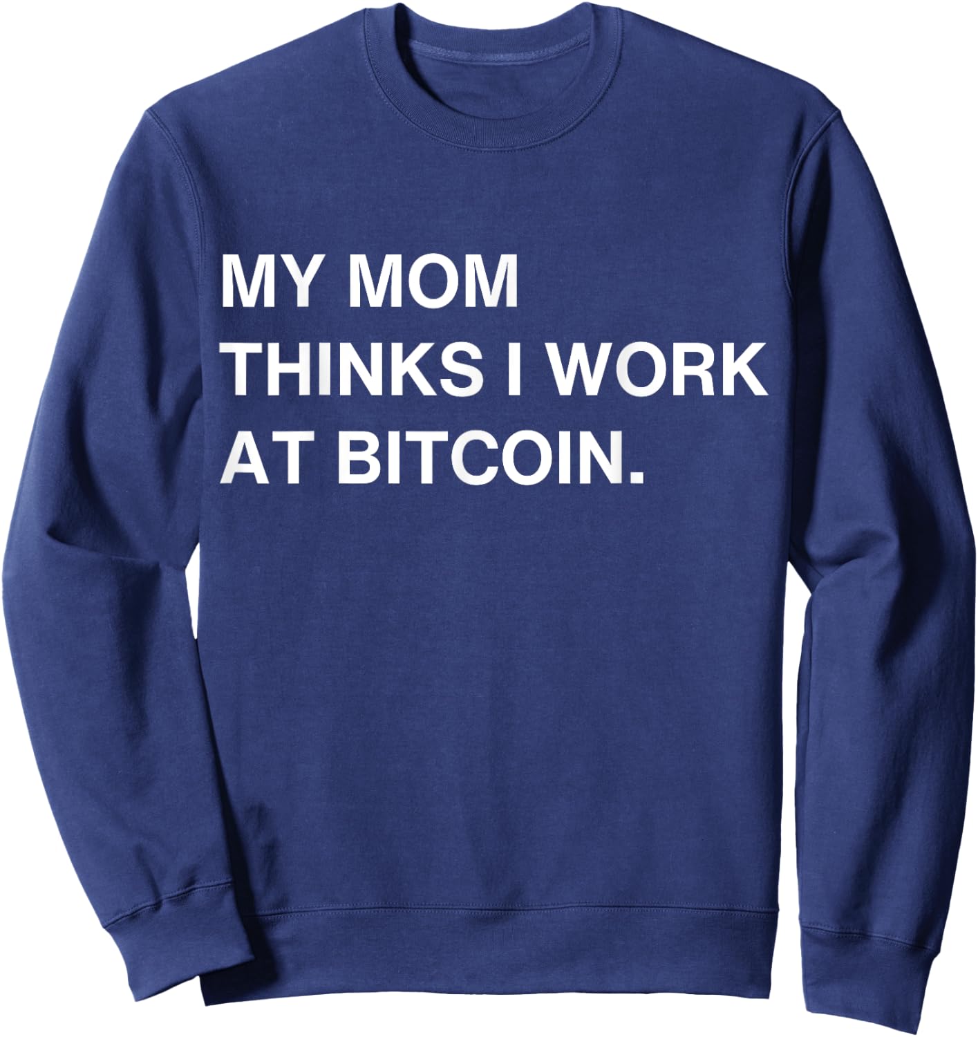 My Mom Thinks I Work At Bitcoin Sweatshirt - Sweatshirt | Navy