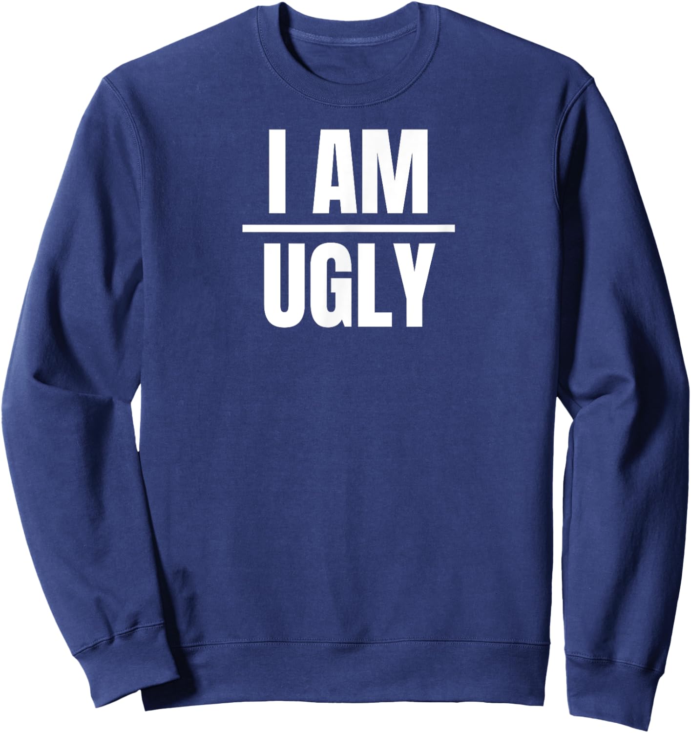 I Am Ugly | Funny Sarcastic Diet Gag Phrase Sweatshirt - Sweatshirt | Navy
