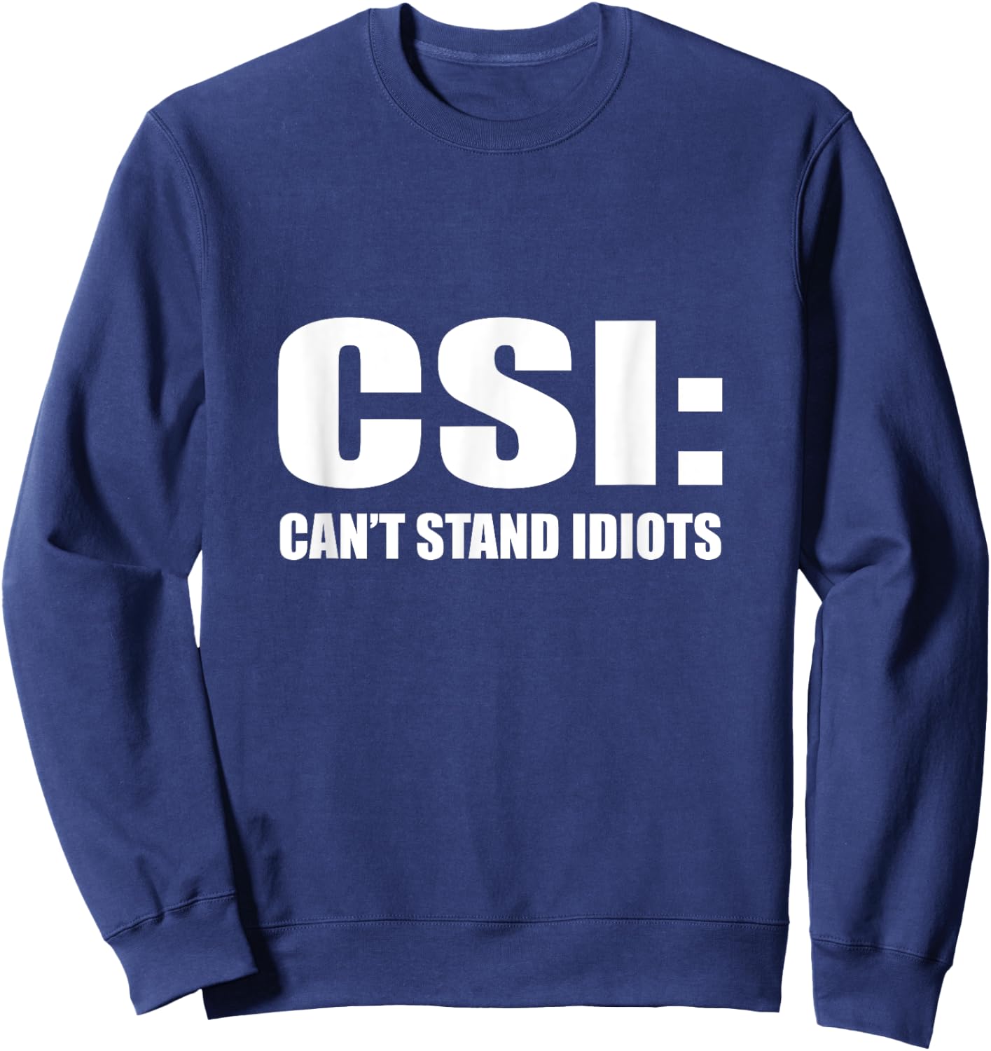 CSI Can't Stand Idiots Sweatshirt - Sweatshirt | Navy