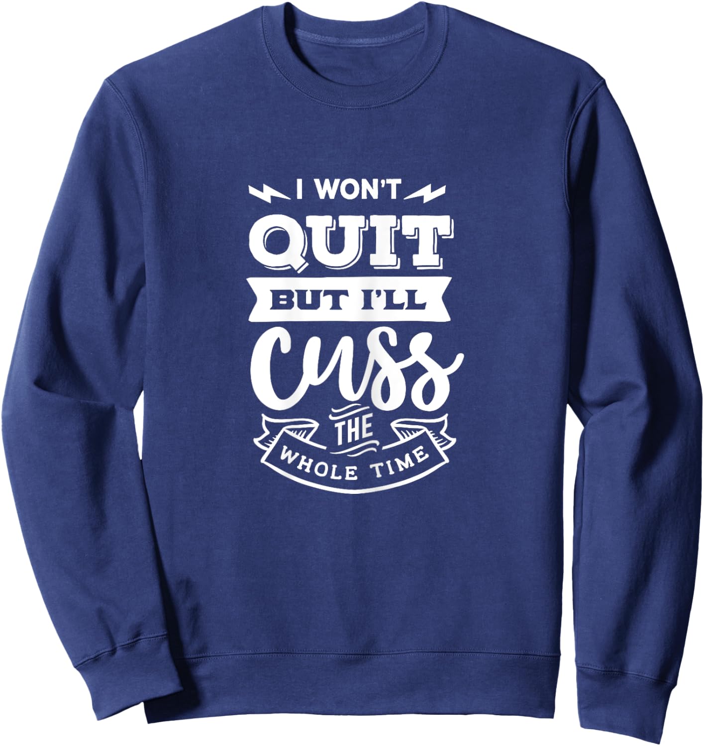Funny Quote Sassy I won't quit but I'll cuss the whole time Sweatshirt - Sweatshirt | Navy