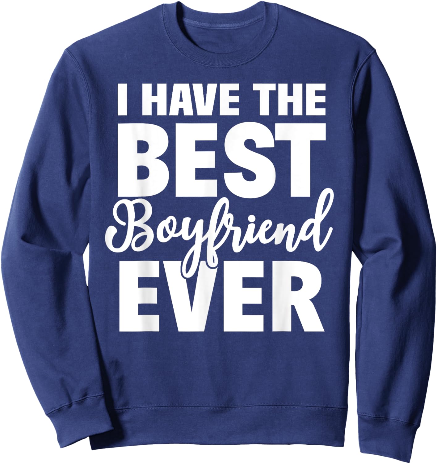 I Have The Best Boyfriend Ever Funny Girlfriend Gift Sweatshirt - Sweatshirt | Navy