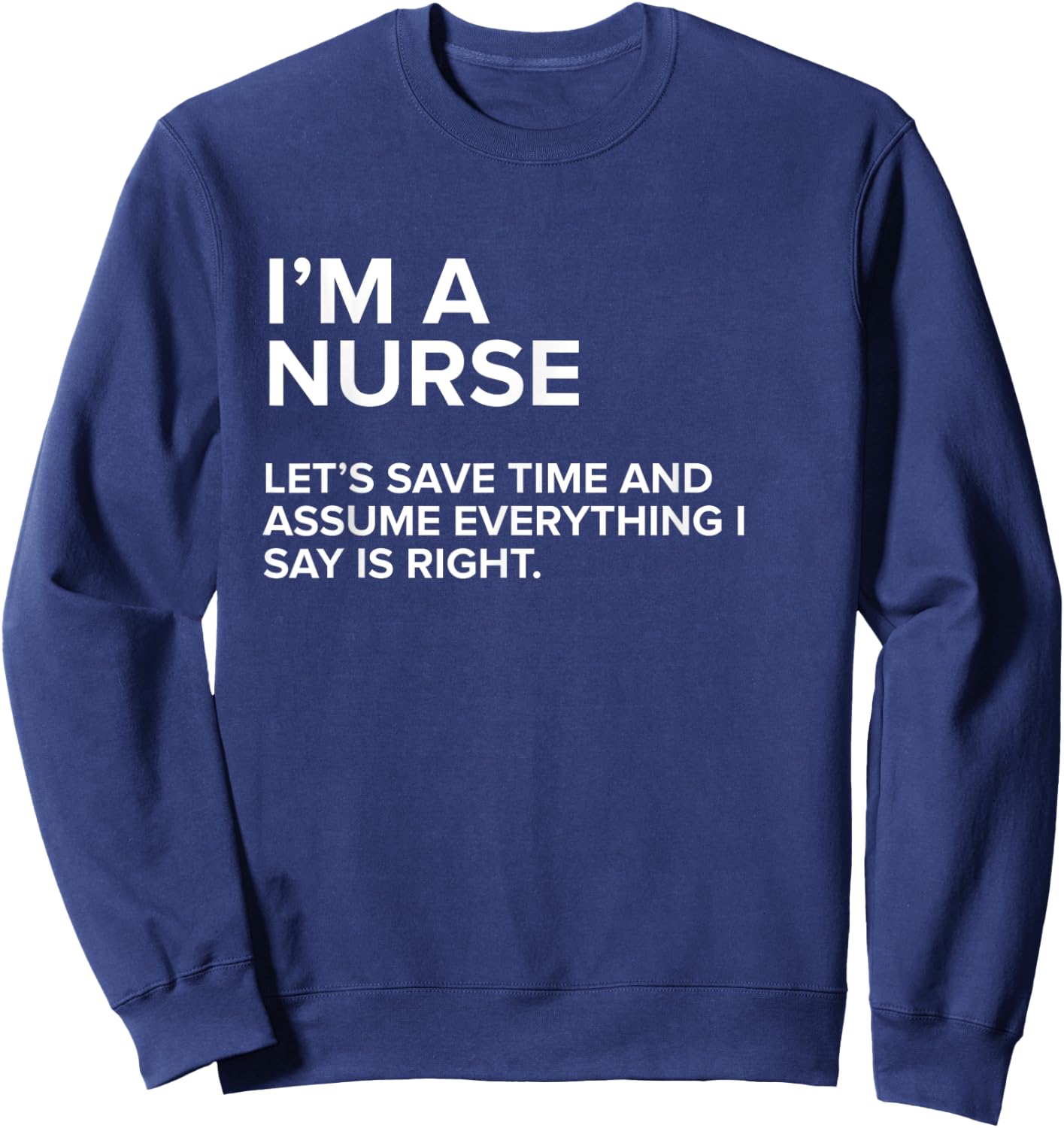 I'm A Nurse | Funny Sarcastic Joke Gift Men Women Sweatshirt - Sweatshirt | Navy