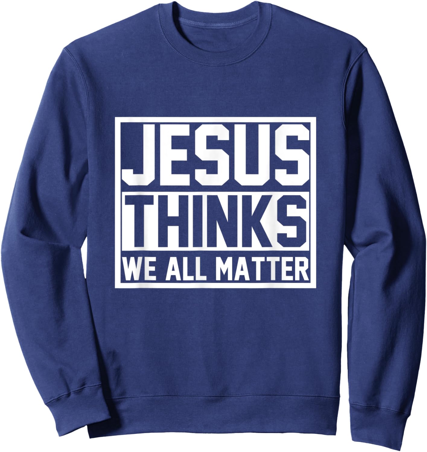 Jesus Thinks We All Matter Jesus Sweatshirt - Sweatshirt | Navy