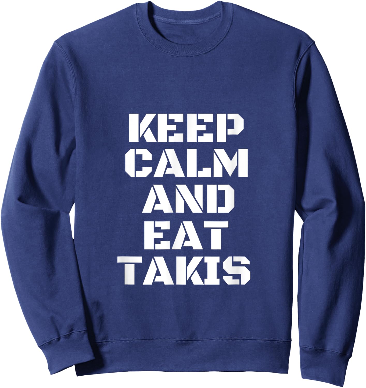 Keep Calm And Eat Takis The New And The Most Beautiful Sweatshirt - Sweatshirt | Navy