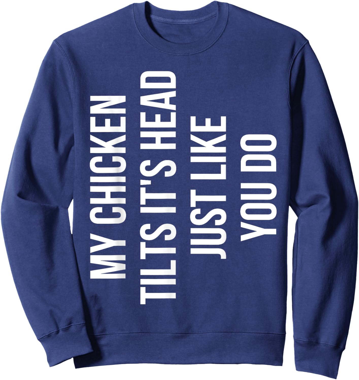My Chicken Tilts It's Head Just Like You Do Funny Chicken Sweatshirt - Sweatshirt | Navy