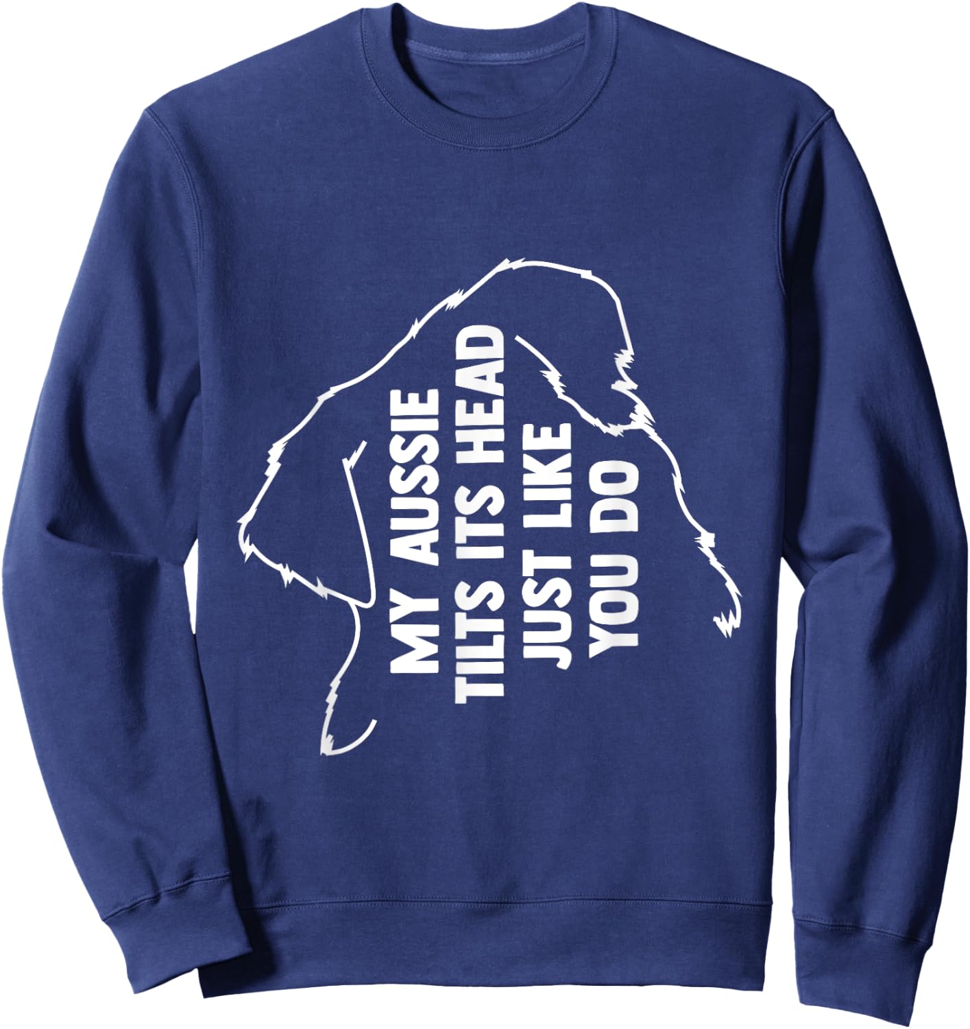 My Australian Shepherd Tilts Its Head Just Like You Sweatshirt - Sweatshirt | Navy