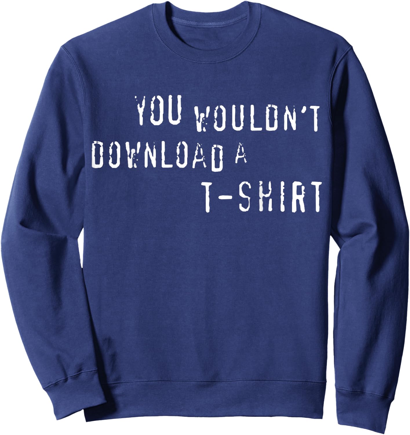 You Wouldn't Download A Funny Anti-Piracy Quote Meme Sweatshirt - Sweatshirt | Navy