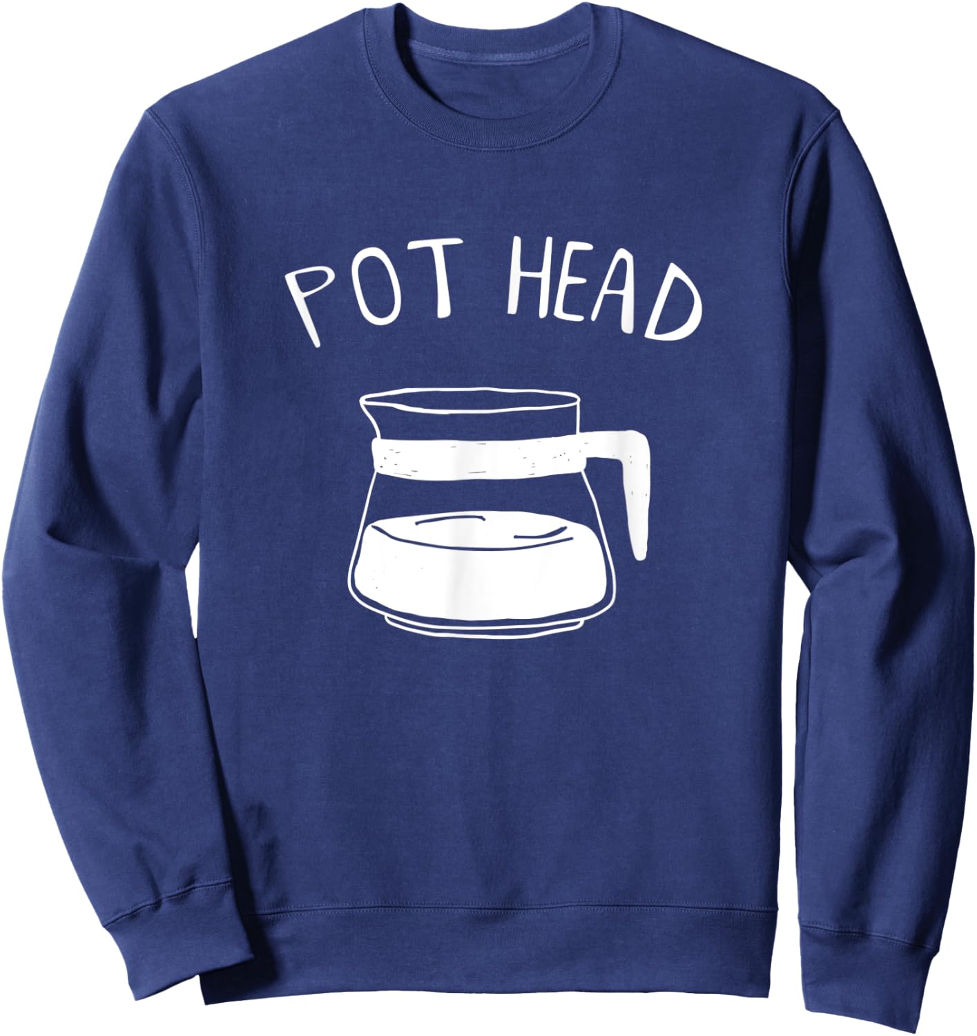 Funny Coffee Pot Head Caffeine Addict Pothead Coffee Lover Sweatshirt - Sweatshirt | Navy