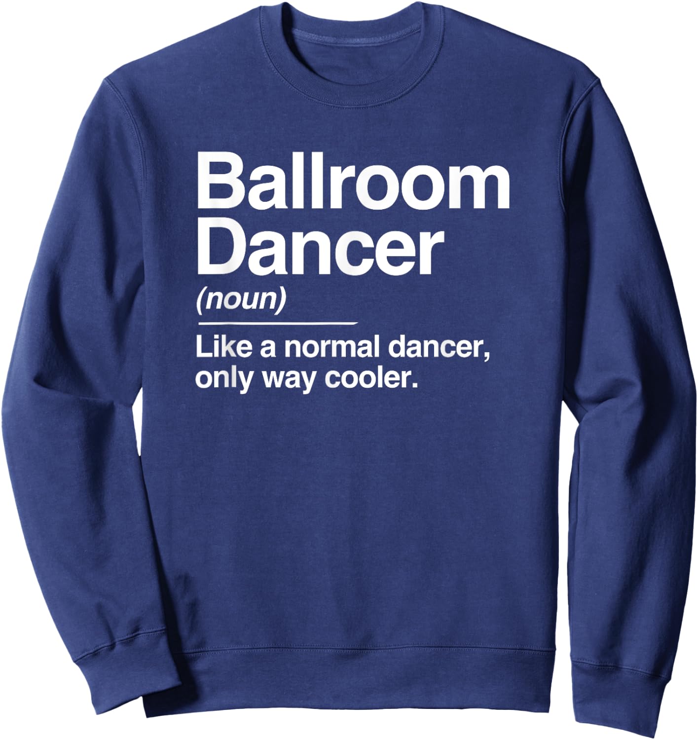 Ballroom Dancer Definition Normal Only Cooler Dancing Sweatshirt - Sweatshirt | Navy