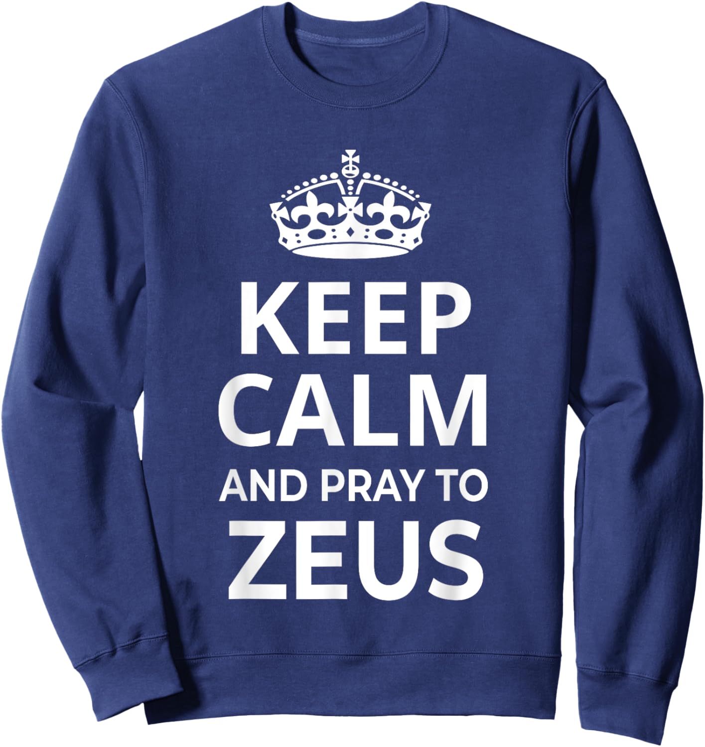 Zeus Costume / 'Keep Calm And Pray To Zeus' Funny Saying Sweatshirt - Sweatshirt | Navy