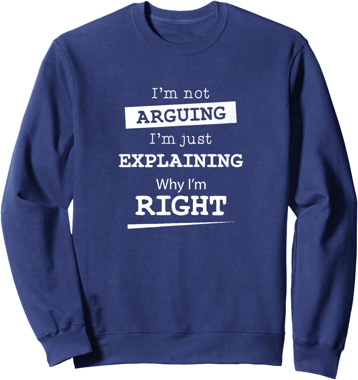 Sarcastic Gifts & Funny Nerdy Computer Gifts I'm Not Arguing I'm Just Explaining Why I Am Right -Adults Black Short Sleeve Cotton Blend Sweatshirt - Sweatshirt | Navy
