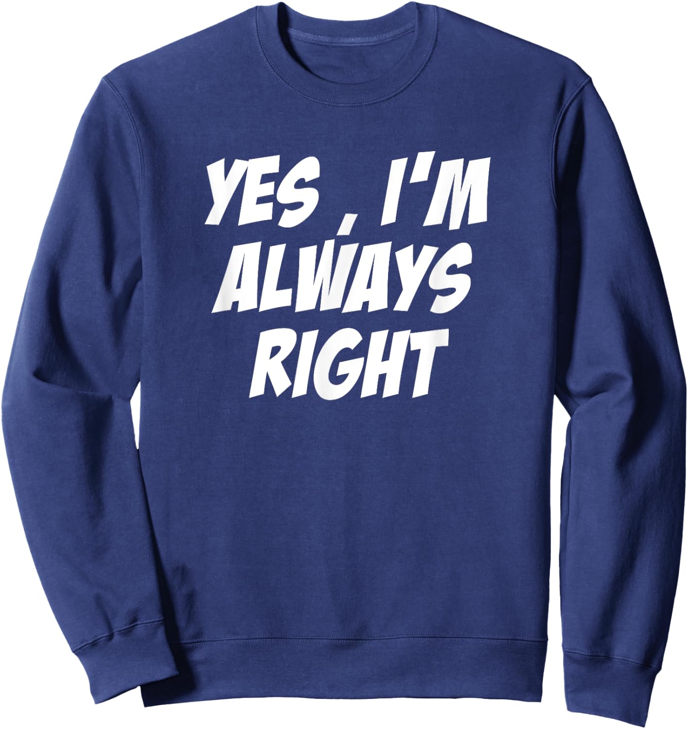 Yes, i'm Always Right Motivational inspirational Sweatshirt - Sweatshirt | Navy