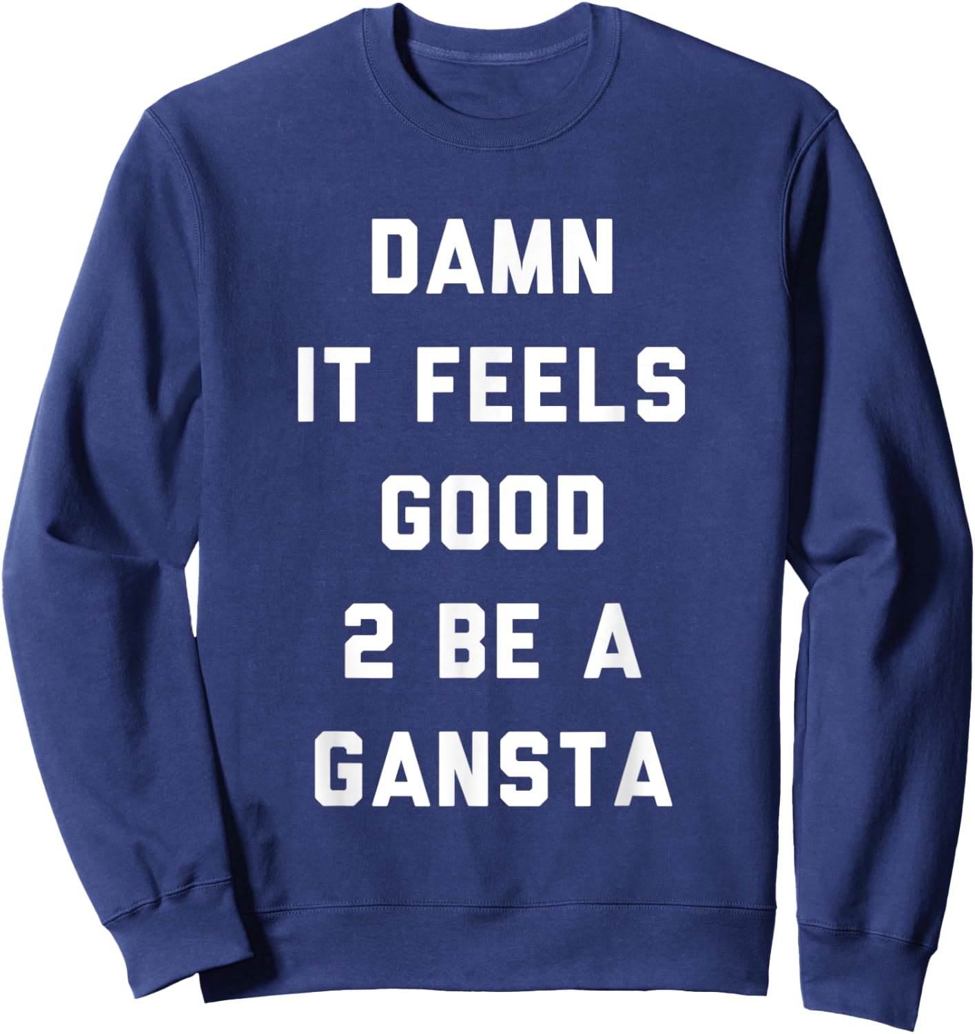 Damn It Feels Good To Be a Gangsta Funny Statement Sweatshirt - Sweatshirt | Navy