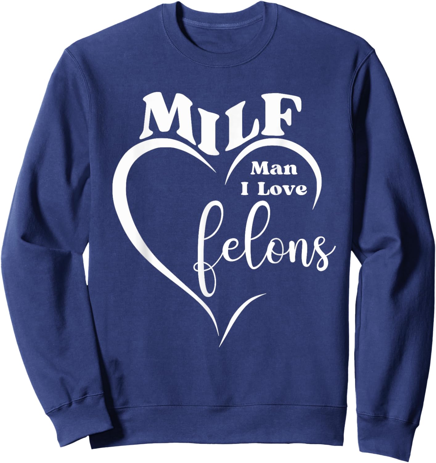 MILF Man I Love Felons Funny Prison Humor Inmates Jail Gag Sweatshirt - Sweatshirt | Navy