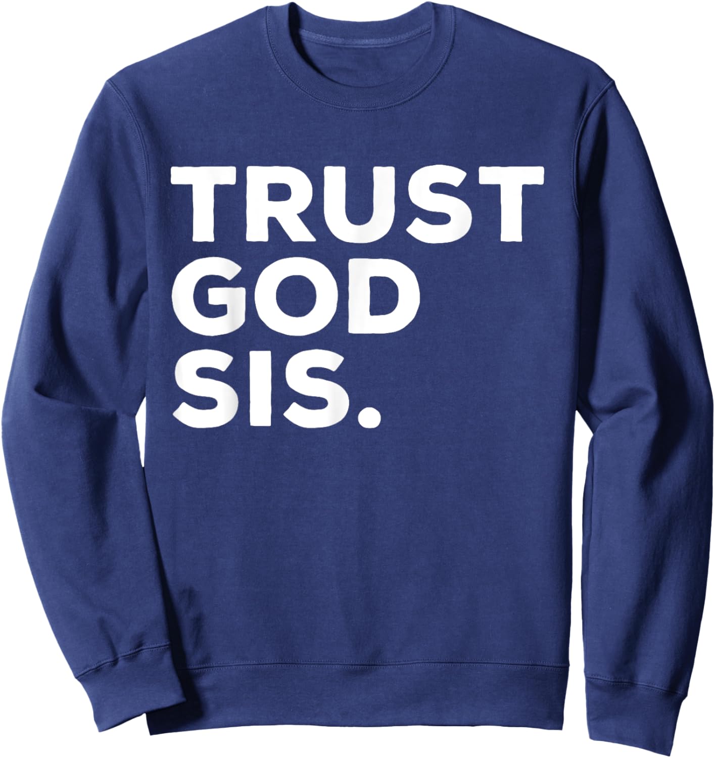 Trust God Sis Funny Christian Faith Quote Sweatshirt - Sweatshirt | Navy