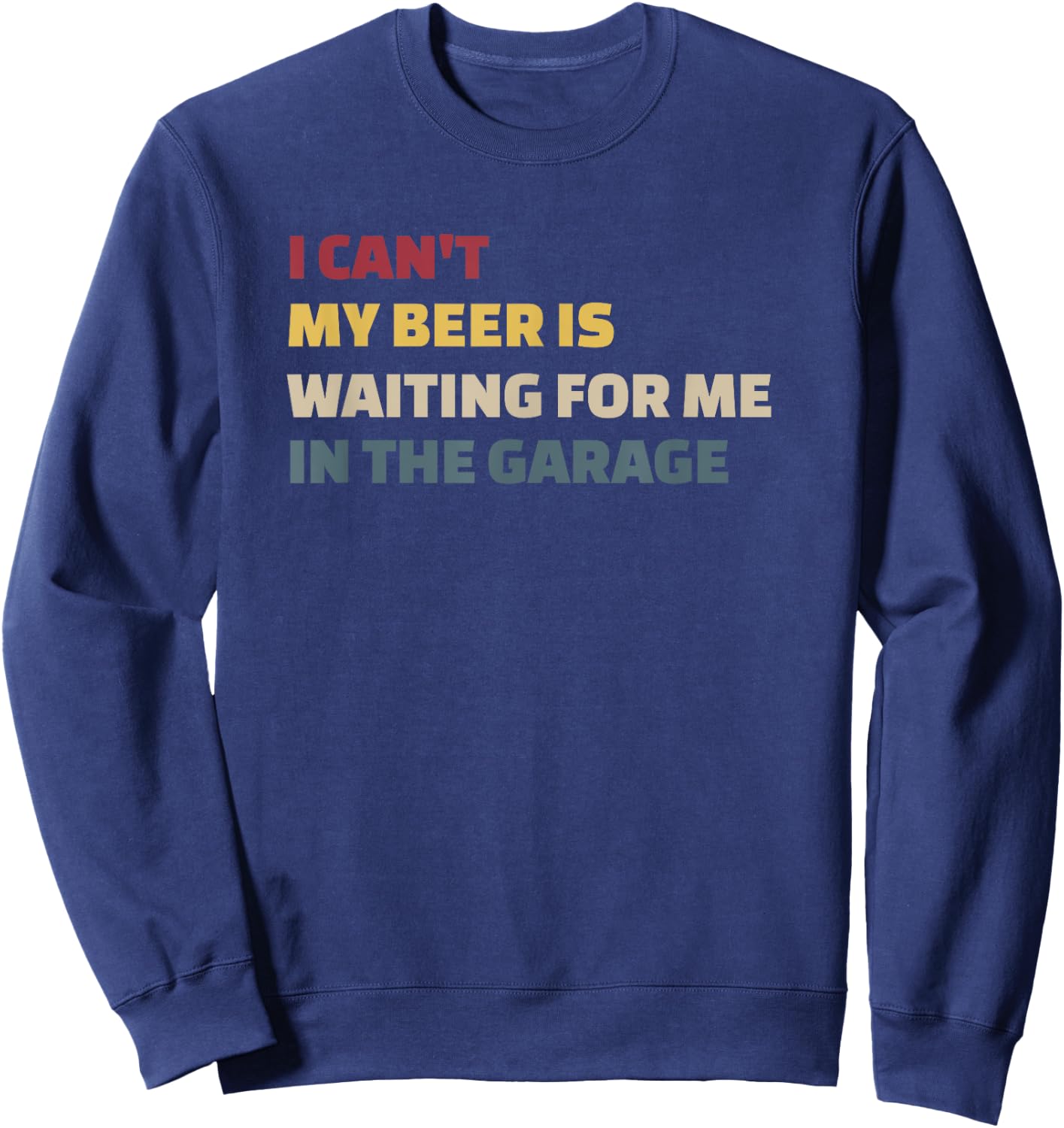 I Cant My Beer is Waiting for Me in the Garage Funny Garage Sweatshirt - Sweatshirt | Navy
