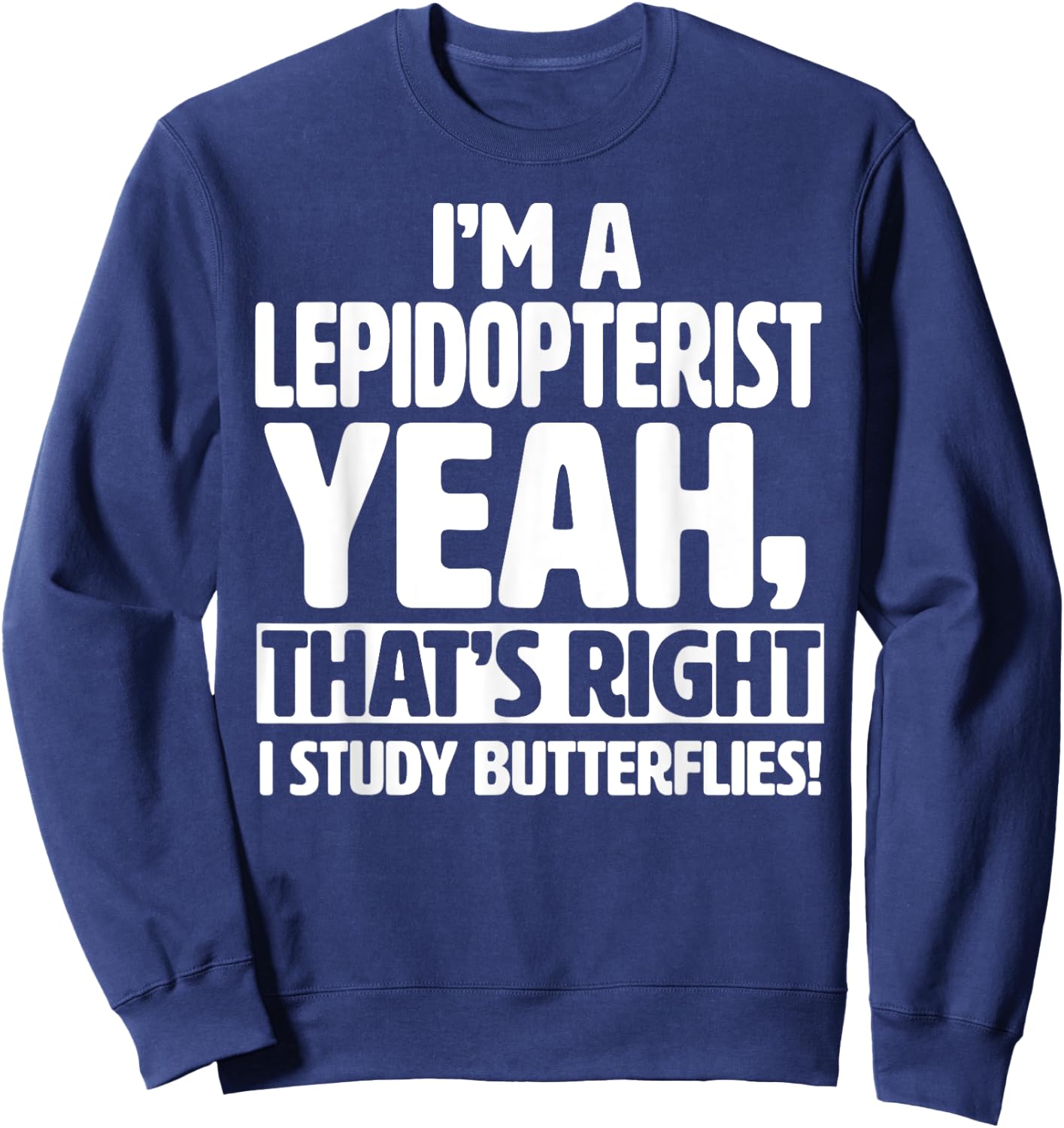 I'm a Lepidopterist, I Study Butterflies - Funny Lepidoptery Sweatshirt - Sweatshirt | Navy