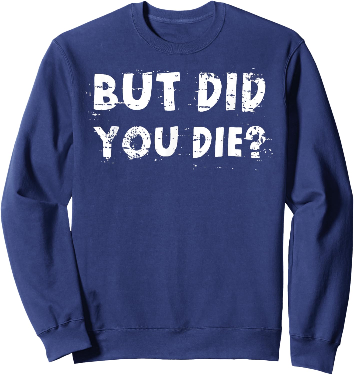 But Did You Die? Sarcastic Quote Funny Workout Gym Humour Sweatshirt - Sweatshirt | Navy